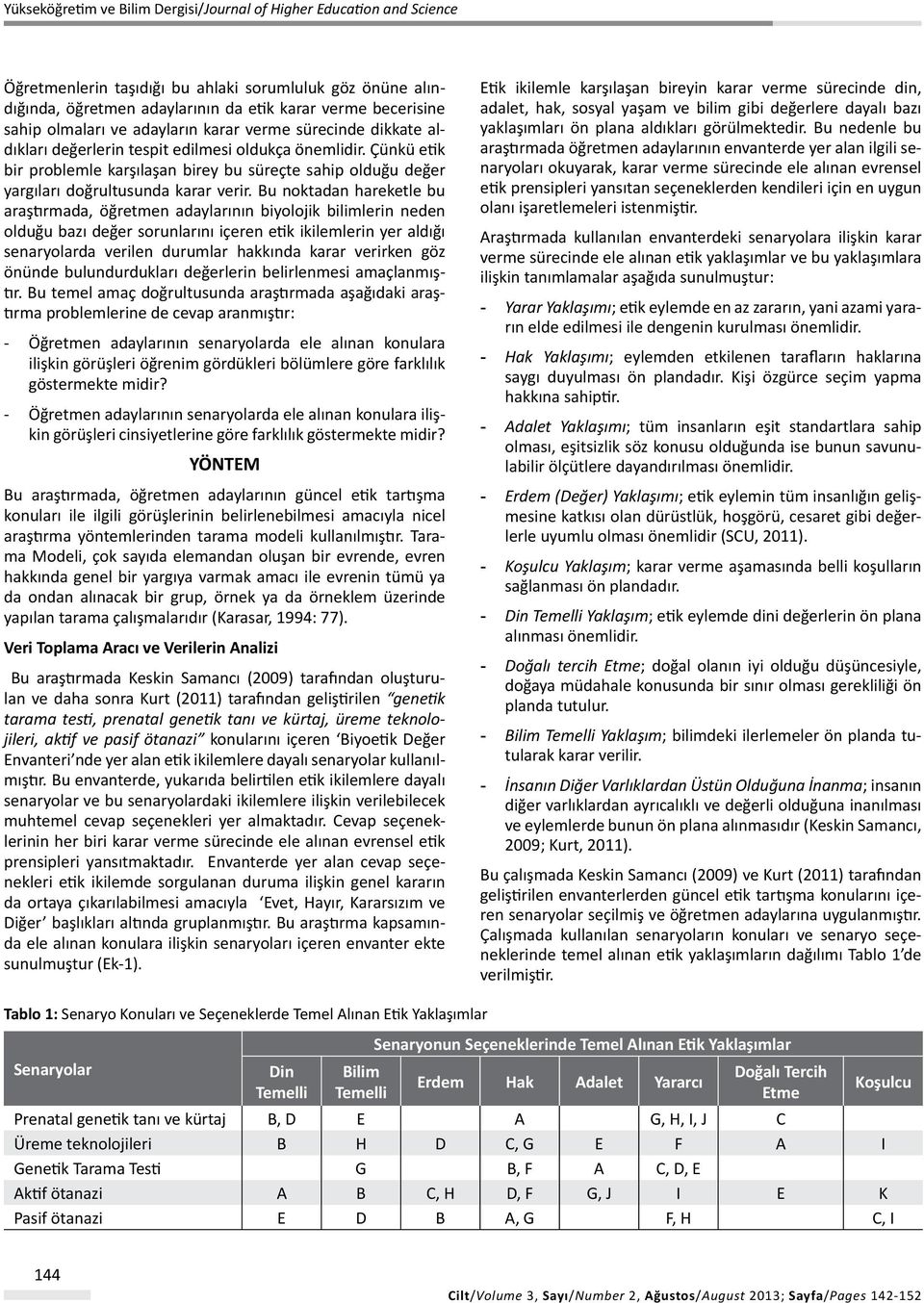 Bu noktadan hareketle bu araştırmada, öğretmen adaylarının biyolojik bilimlerin neden olduğu bazı değer sorunlarını içeren etik ikilemlerin yer aldığı senaryolarda verilen durumlar hakkında karar