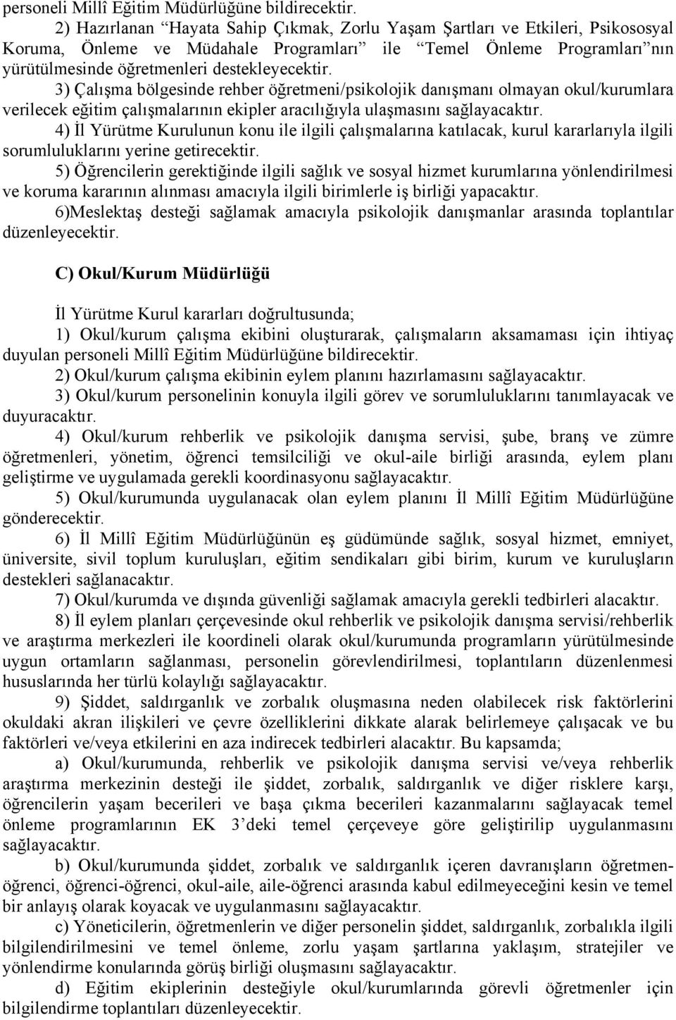 3) Çalışma bölgesinde rehber öğretmeni/psikolojik danışmanı olmayan okul/kurumlara verilecek eğitim çalışmalarının ekipler aracılığıyla ulaşmasını 4) İl Yürütme Kurulunun konu ile ilgili