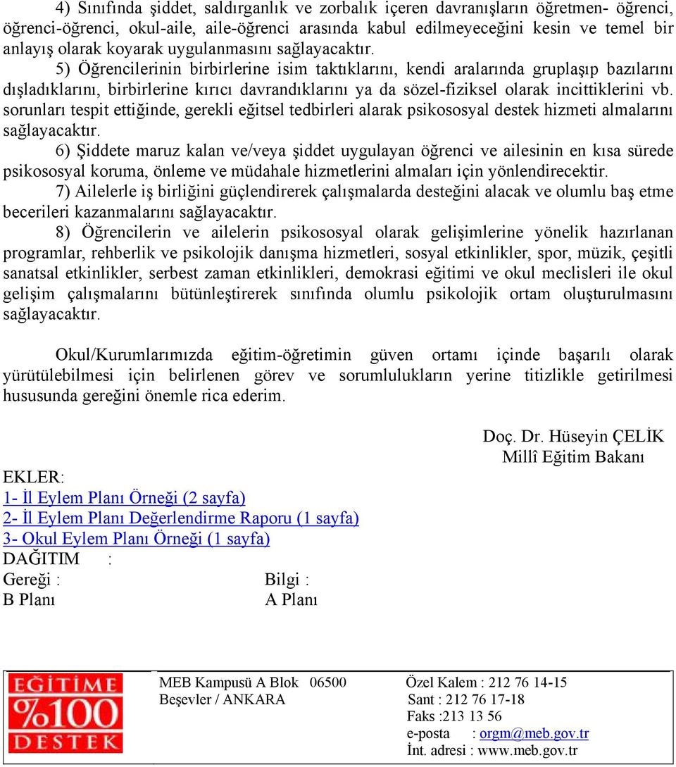 sorunları tespit ettiğinde, gerekli eğitsel tedbirleri alarak psikososyal destek hizmeti almalarını 6) Şiddete maruz kalan ve/veya şiddet uygulayan öğrenci ve ailesinin en kısa sürede psikososyal