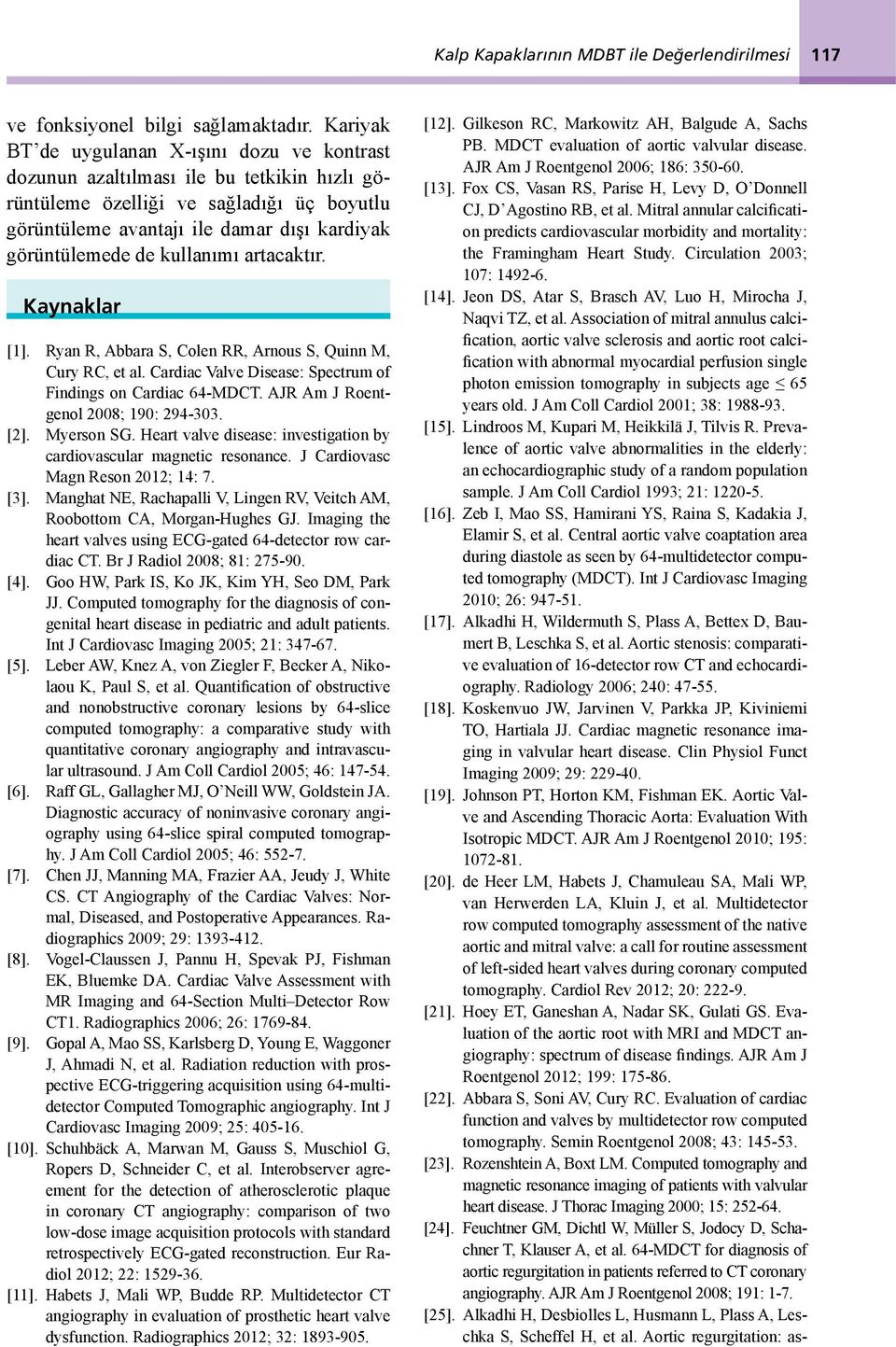 Kynklr [1]. Ryn R, Ar S, Colen RR, Arnous S, Quinn M, Cury RC, et l. Crdic Vlve Disese: Spectrum of Findings on Crdic 64-MDCT. AJR Am J Roentgenol 2008; 190: 294-303. [2]. Myerson SG.