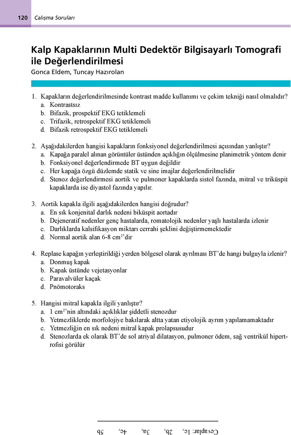 Aşğıdkilerden hngisi kpklrın fonksiyonel değerlendirilmesi çısındn ynlıştır?. Kpğ prlel lınn görüntüler üstünden çıklığın ölçülmesine plnimetrik yöntem denir.