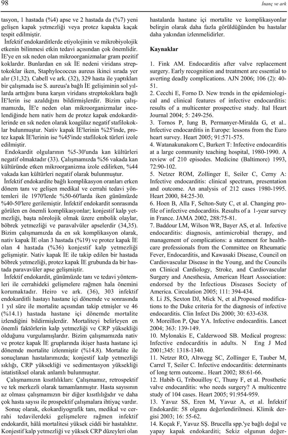 Bunlardan en sýk ÝE nedeni viridans streptokoklar iken, Staphylococcus aureus ikinci sýrada yer alýr (31,32). Cabell ve ark. (32), 329 hasta ile yaptýklarý bir çalýþmada ise S.