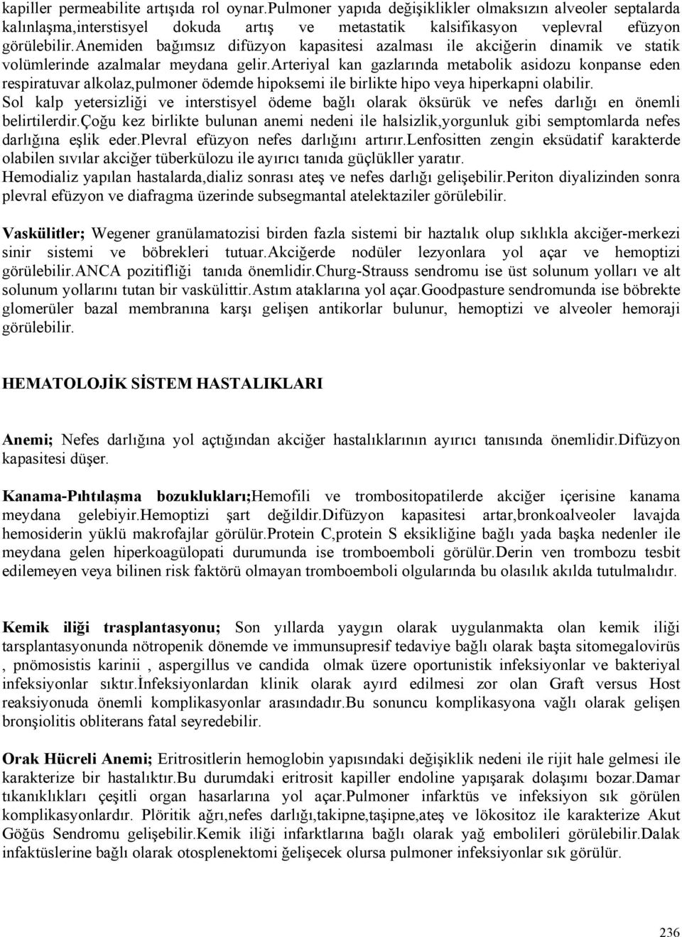 arteriyal kan gazlarında metabolik asidozu konpanse eden respiratuvar alkolaz,pulmoner ödemde hipoksemi ile birlikte hipo veya hiperkapni olabilir.