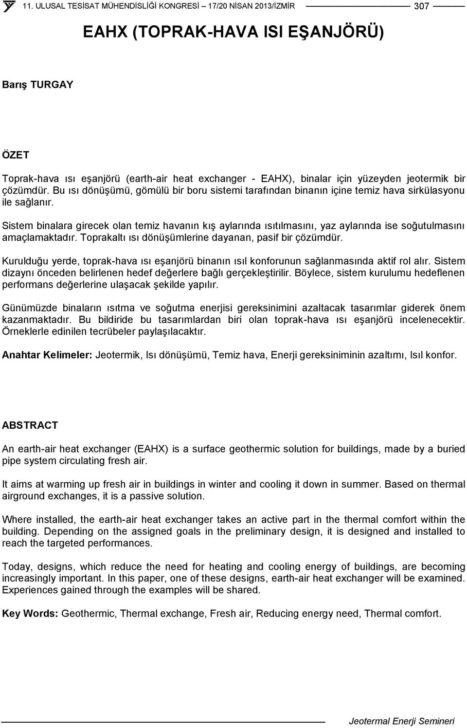 Sistem binalara girecek olan temiz havanın kış aylarında ısıtılmasını, yaz aylarında ise soğutulmasını amaçlamaktadır. Toprakaltı ısı dönüşümlerine dayanan, pasif bir çözümdür.