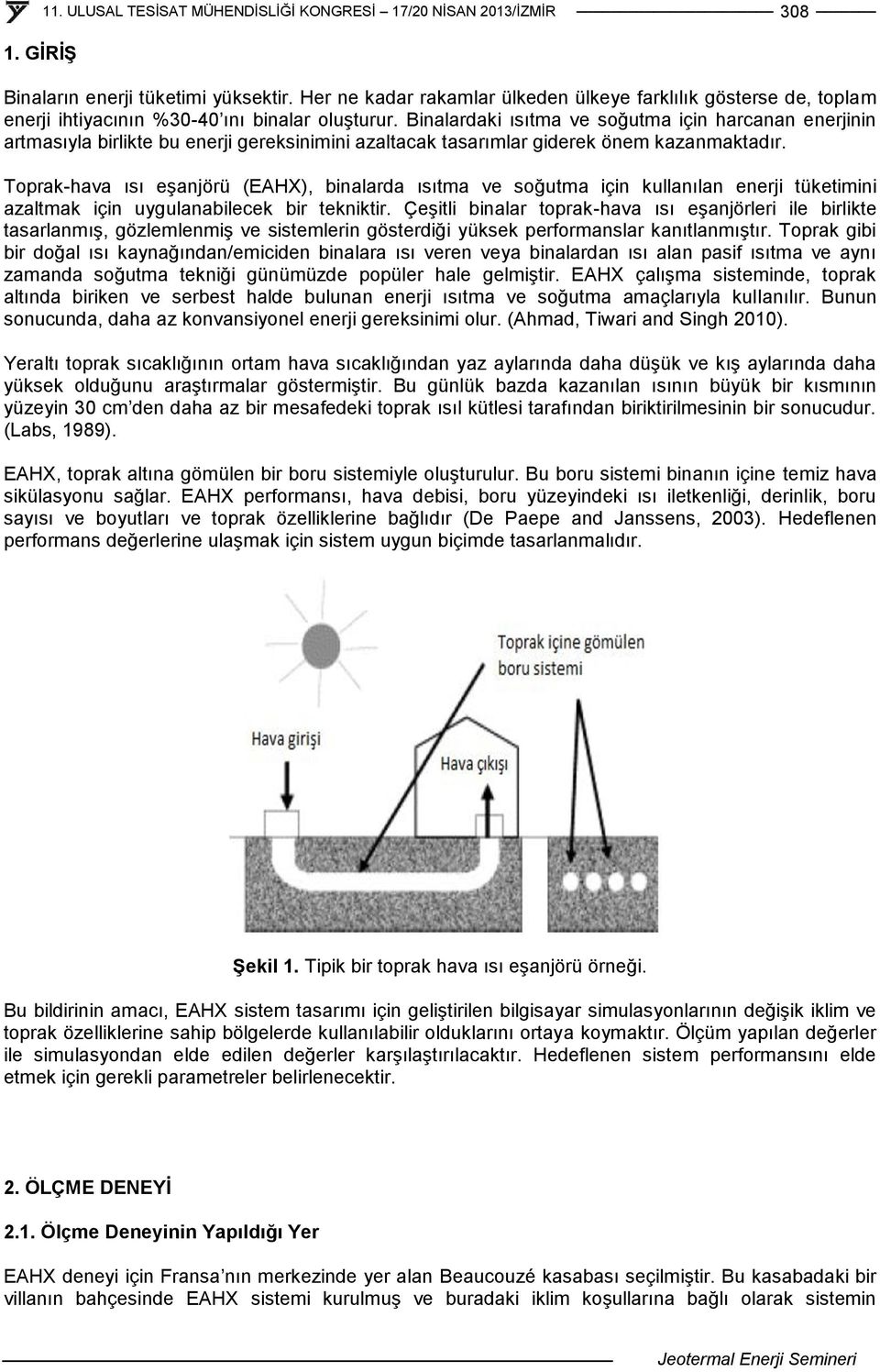 Toprak-hava ısı eşanjörü (EAHX), binalarda ısıtma ve soğutma için kullanılan enerji tüketimini azaltmak için uygulanabilecek bir tekniktir.