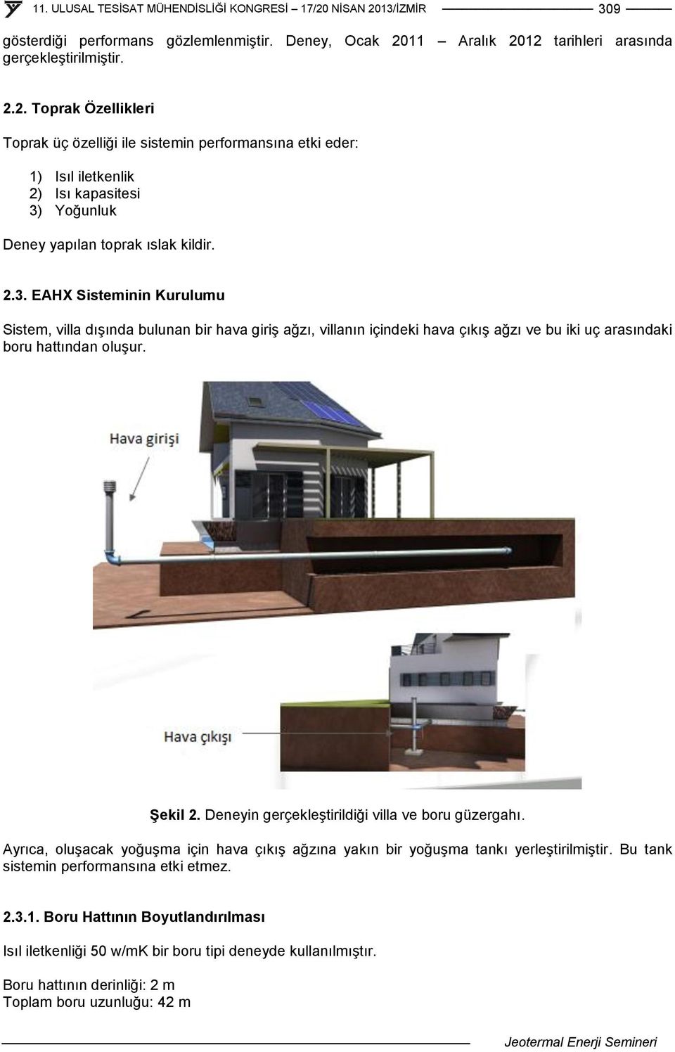 2.3. EAHX Sisteminin Kurulumu Sistem, villa dışında bulunan bir hava giriş ağzı, villanın içindeki hava çıkış ağzı ve bu iki uç arasındaki boru hattından oluşur. Şekil 2.