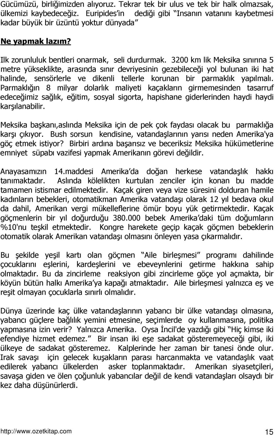 3200 km lik Meksika sınırına 5 metre yükseklikte, arasında sınır devriyesinin gezebileceği yol bulunan iki hat halinde, sensörlerle ve dikenli tellerle korunan bir parmaklık yapılmalı.