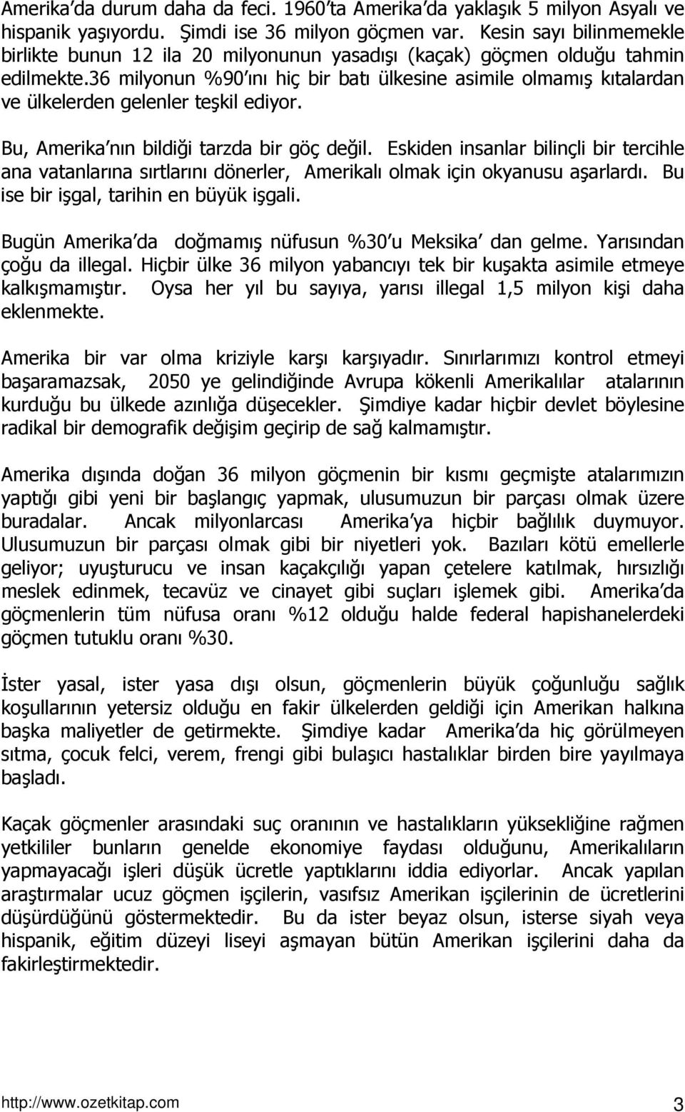 36 milyonun %90 ını hiç bir batı ülkesine asimile olmamış kıtalardan ve ülkelerden gelenler teşkil ediyor. Bu, Amerika nın bildiği tarzda bir göç değil.