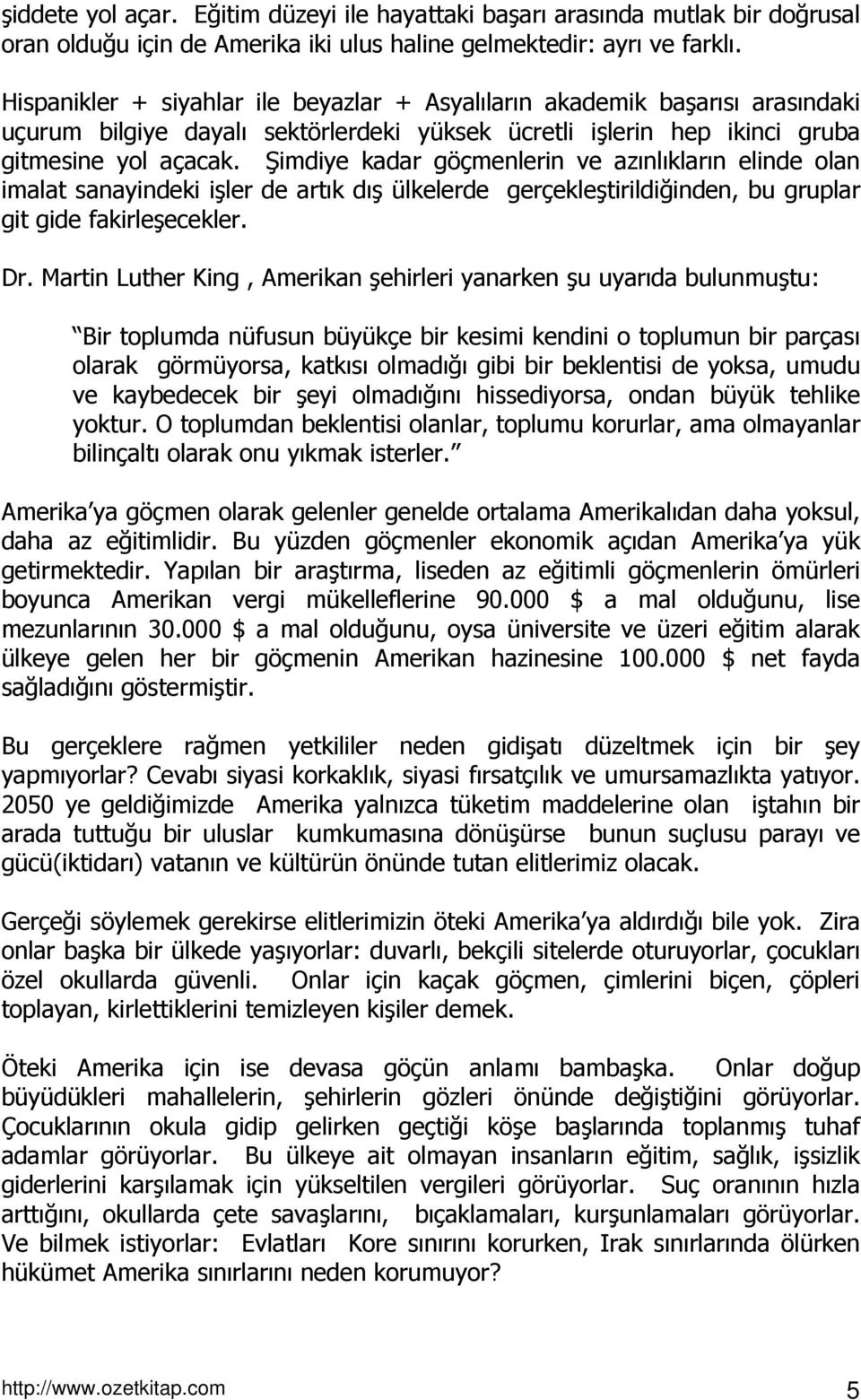 Şimdiye kadar göçmenlerin ve azınlıkların elinde olan imalat sanayindeki işler de artık dış ülkelerde gerçekleştirildiğinden, bu gruplar git gide fakirleşecekler. Dr.