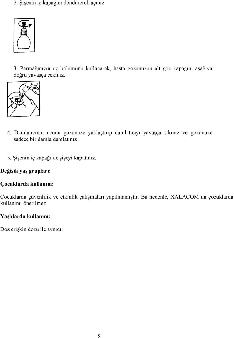 Damlatıcının ucunu gözünüze yaklaştırıp damlatıcıyı yavaşça sıkınız ve gözünüze sadece bir damla damlatınız. 5.