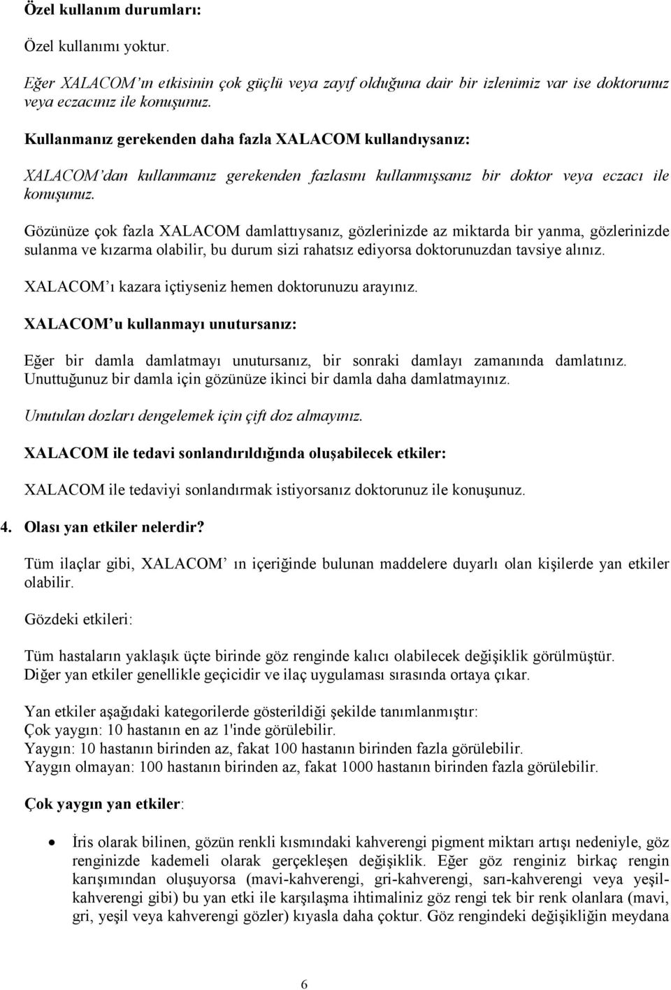 Gözünüze çok fazla XALACOM damlattıysanız, gözlerinizde az miktarda bir yanma, gözlerinizde sulanma ve kızarma olabilir, bu durum sizi rahatsız ediyorsa doktorunuzdan tavsiye alınız.