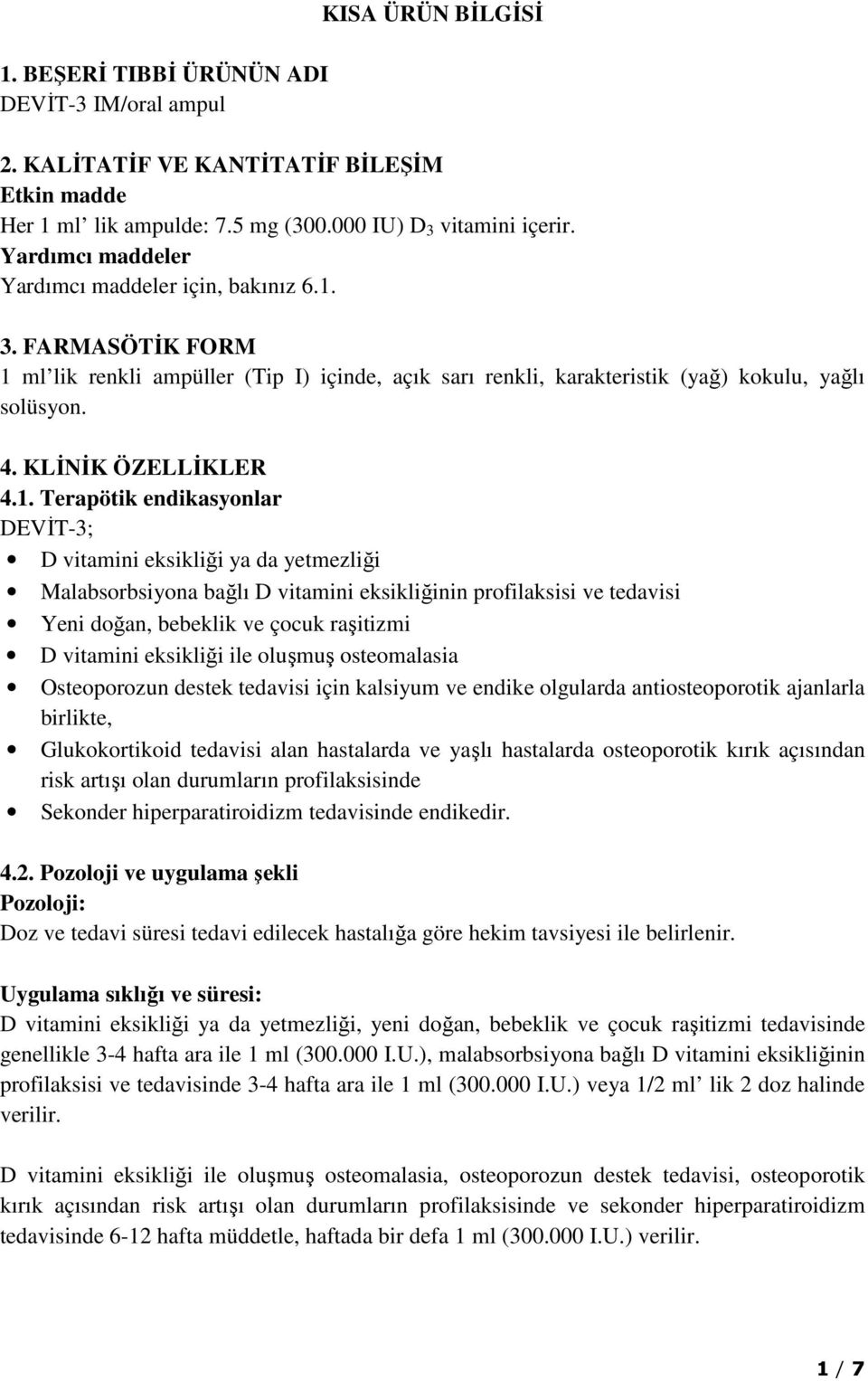 1. Terapötik endikasyonlar DEVĐT-3; D vitamini eksikliği ya da yetmezliği Malabsorbsiyona bağlı D vitamini eksikliğinin profilaksisi ve tedavisi Yeni doğan, bebeklik ve çocuk raşitizmi D vitamini