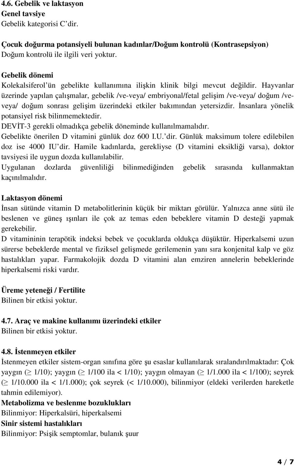 Hayvanlar üzerinde yapılan çalışmalar, gebelik /ve-veya/ embriyonal/fetal gelişim /ve-veya/ doğum /veveya/ doğum sonrası gelişim üzerindeki etkiler bakımından yetersizdir.