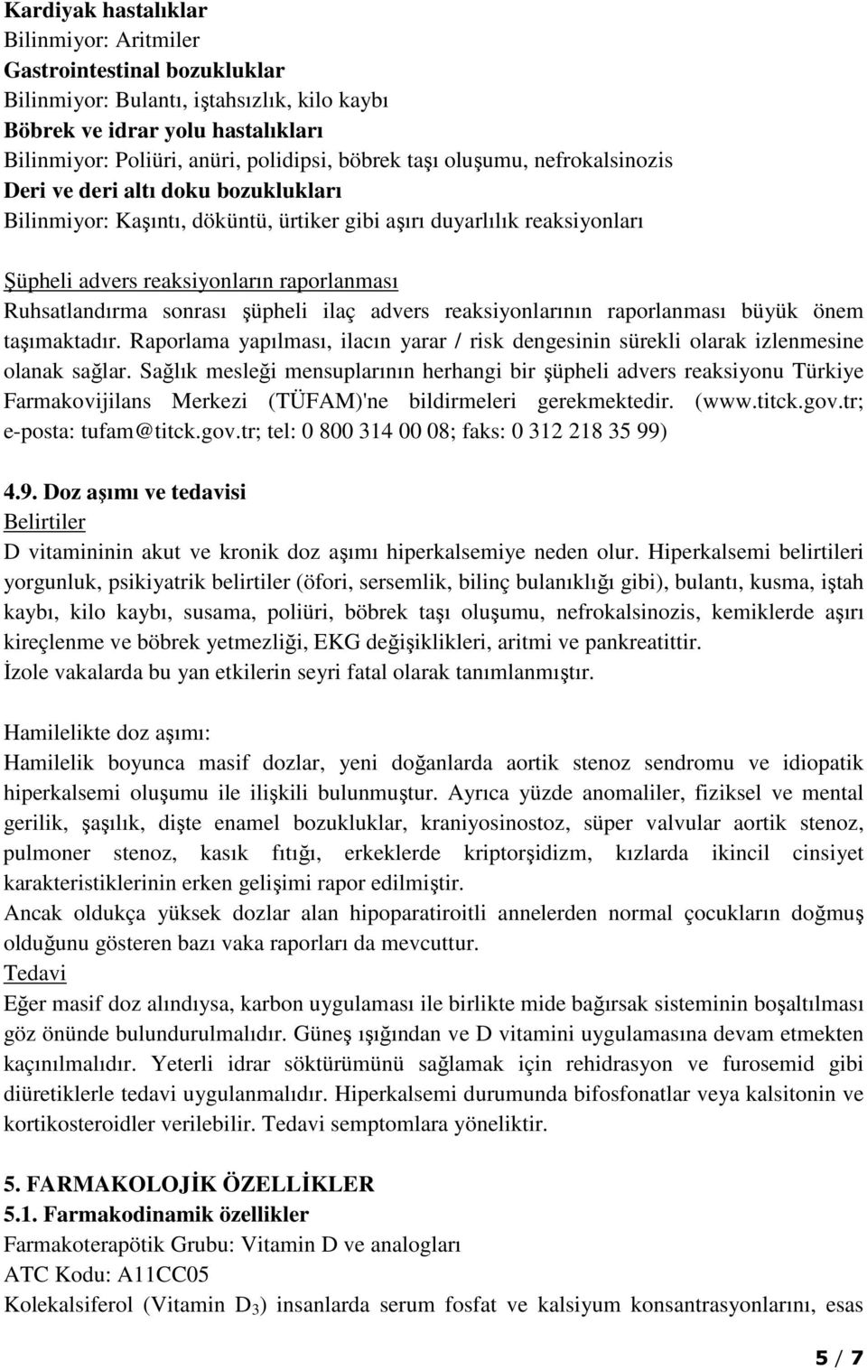 sonrası şüpheli ilaç advers reaksiyonlarının raporlanması büyük önem taşımaktadır. Raporlama yapılması, ilacın yarar / risk dengesinin sürekli olarak izlenmesine olanak sağlar.