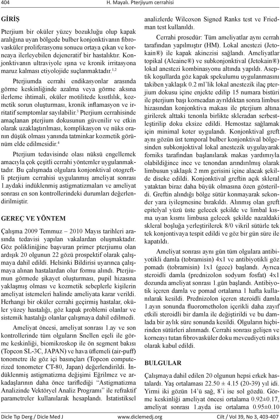 dejeneratif bir hastalıktır. Konjonktivanın ultraviyole ışına ve kronik irritasyona maruz kalması etiyolojide suçlanmaktadır.