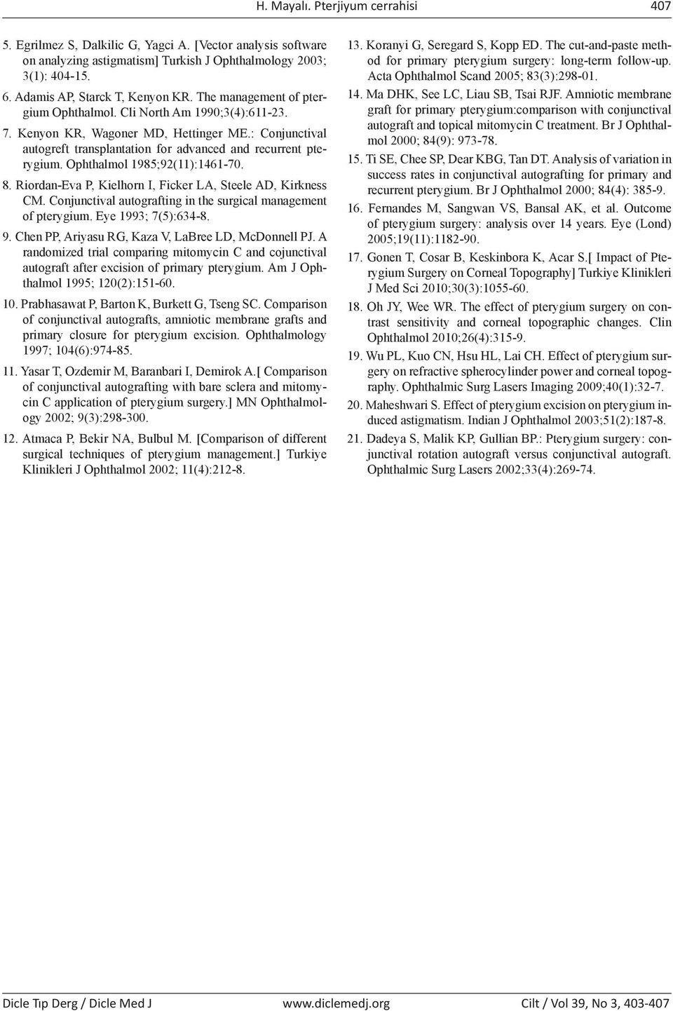 : Conjunctival autogreft transplantation for advanced and recurrent pterygium. Ophthalmol 1985;92(11):1461-70. 8. Riordan-Eva P, Kielhorn I, Ficker LA, Steele AD, Kirkness CM.