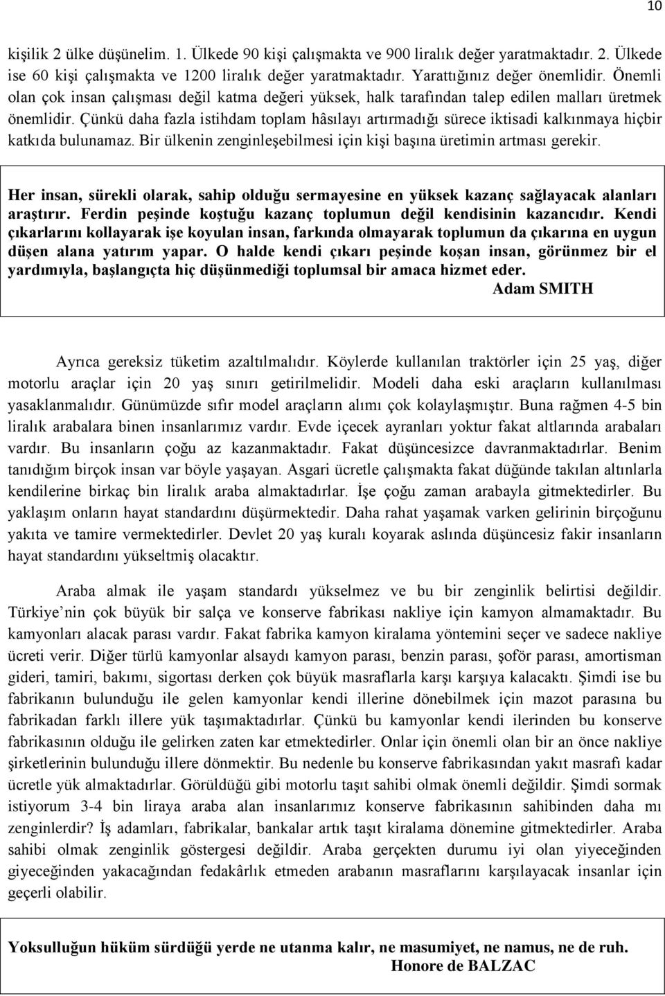 Çünkü daha fazla istihdam toplam hâsılayı artırmadığı sürece iktisadi kalkınmaya hiçbir katkıda bulunamaz. Bir ülkenin zenginleşebilmesi için kişi başına üretimin artması gerekir.