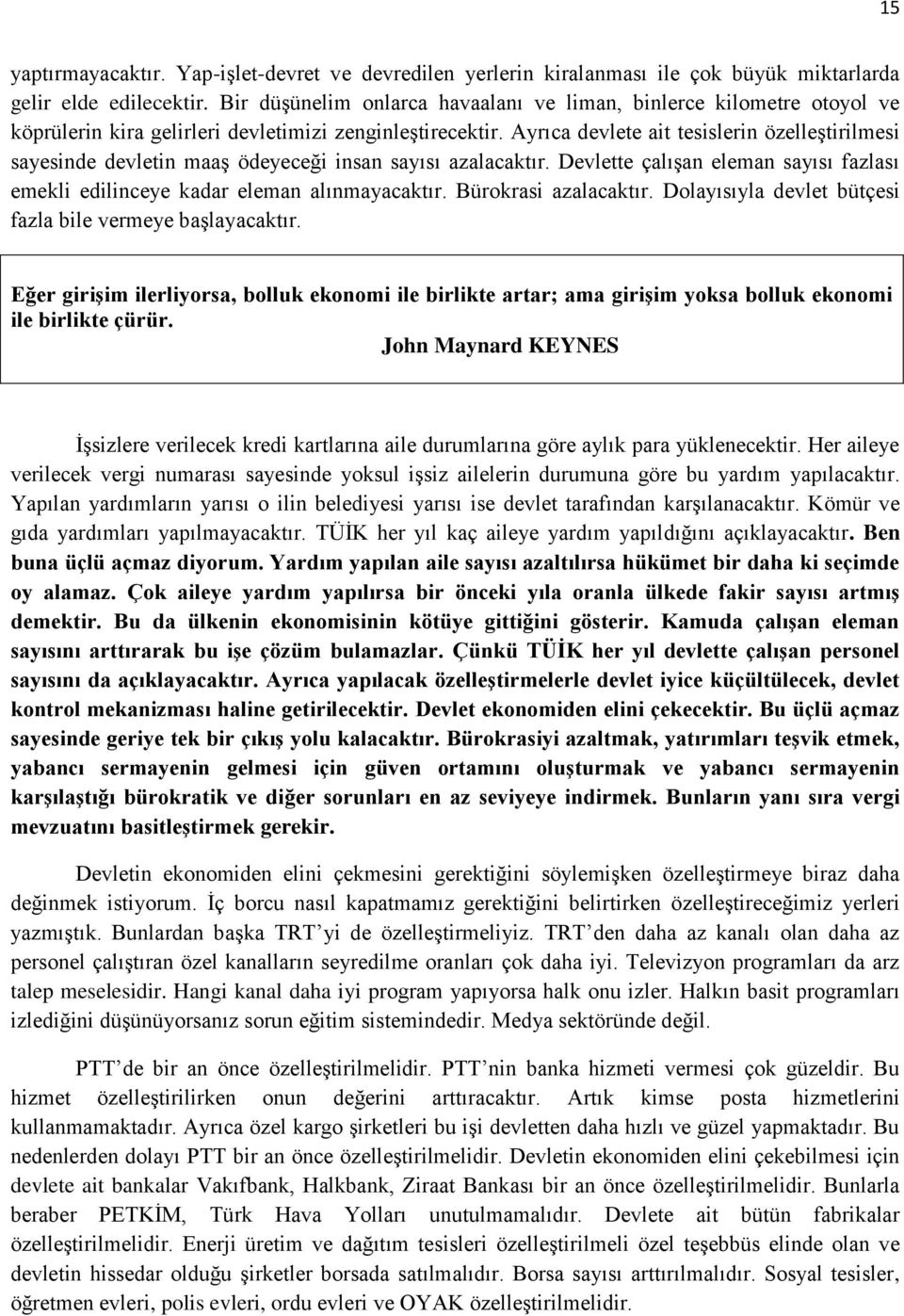 Ayrıca devlete ait tesislerin özelleştirilmesi sayesinde devletin maaş ödeyeceği insan sayısı azalacaktır. Devlette çalışan eleman sayısı fazlası emekli edilinceye kadar eleman alınmayacaktır.