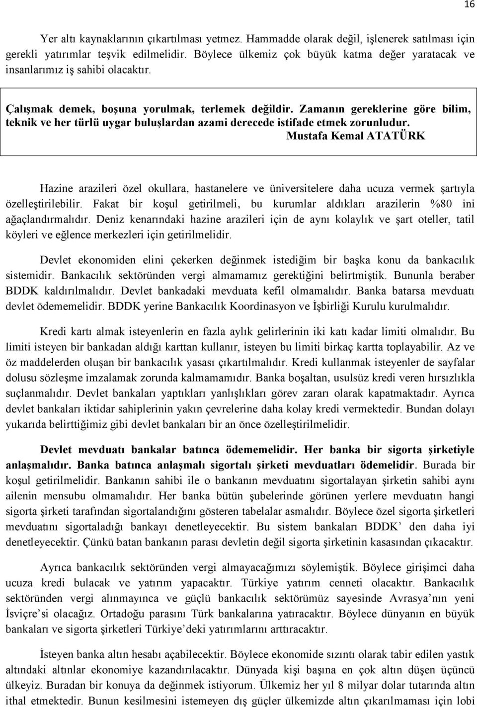 Zamanın gereklerine göre bilim, teknik ve her türlü uygar buluşlardan azami derecede istifade etmek zorunludur.