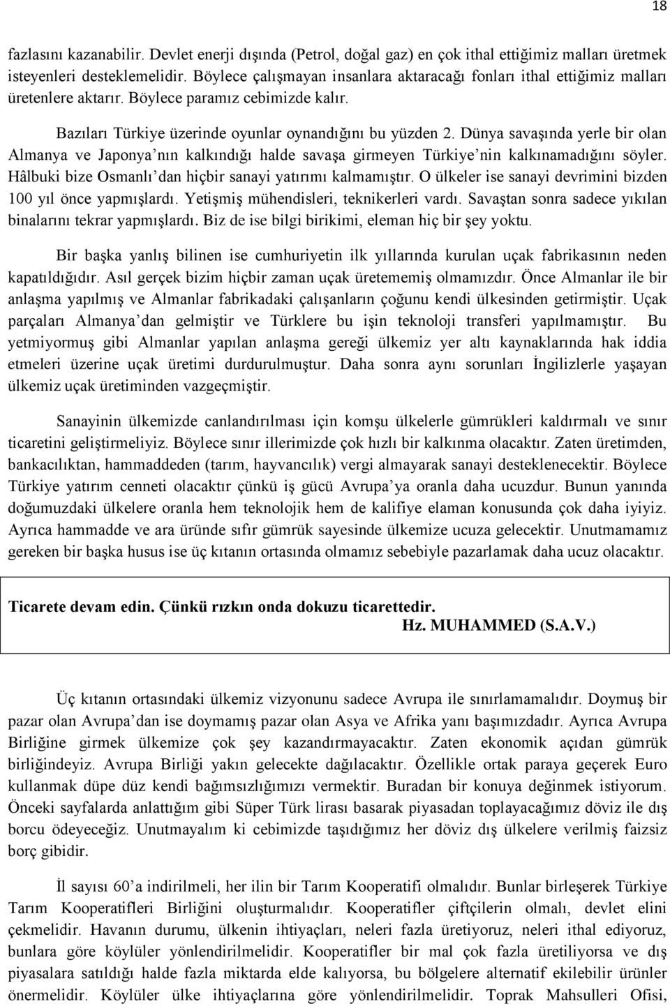 Dünya savaşında yerle bir olan Almanya ve Japonya nın kalkındığı halde savaşa girmeyen Türkiye nin kalkınamadığını söyler. Hâlbuki bize Osmanlı dan hiçbir sanayi yatırımı kalmamıştır.