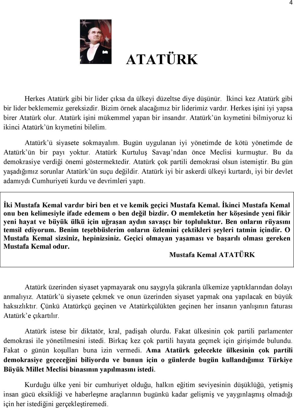 Bugün uygulanan iyi yönetimde de kötü yönetimde de Atatürk ün bir payı yoktur. Atatürk Kurtuluş Savaşı ndan önce Meclisi kurmuştur. Bu da demokrasiye verdiği önemi göstermektedir.