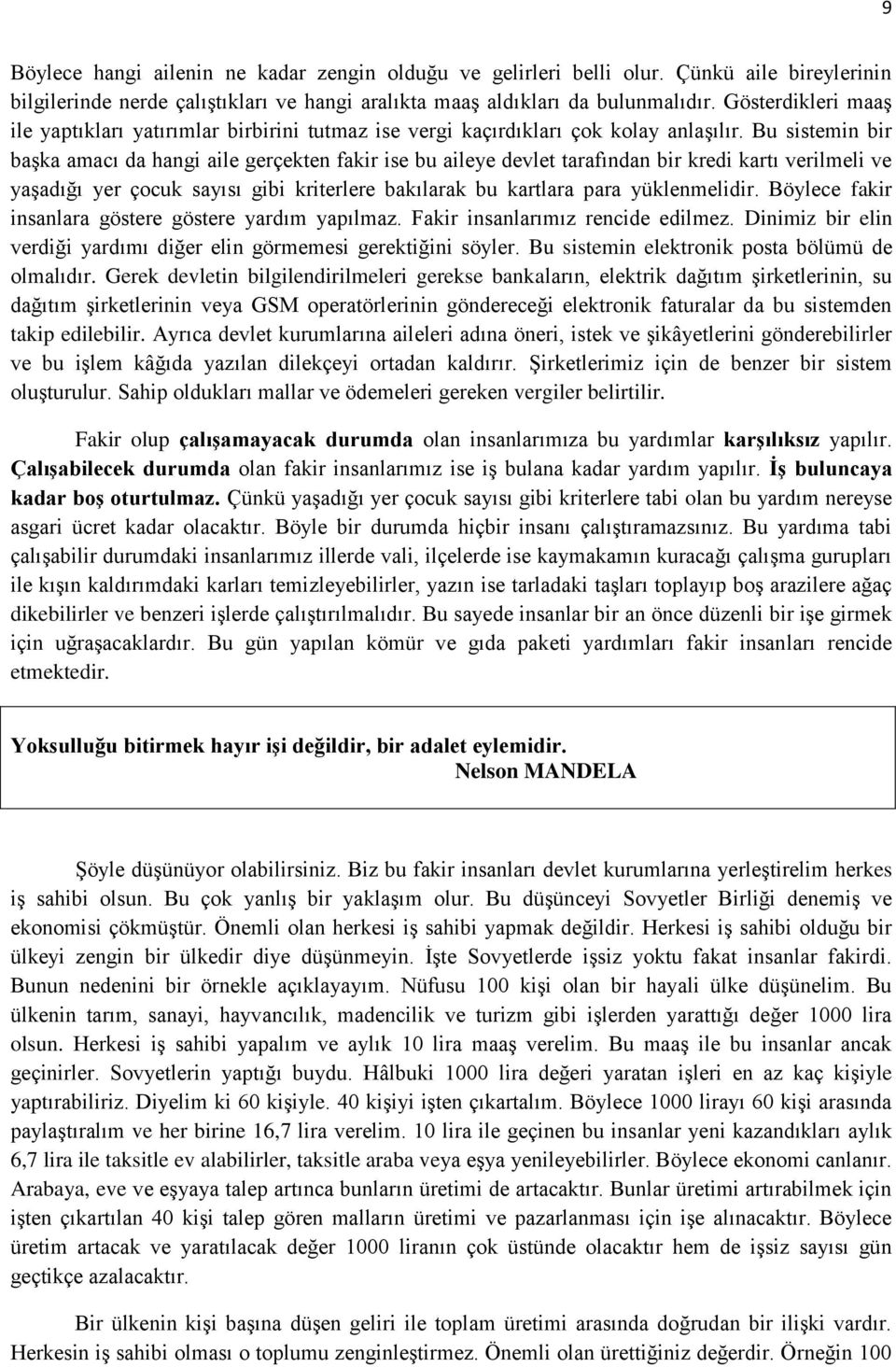 Bu sistemin bir başka amacı da hangi aile gerçekten fakir ise bu aileye devlet tarafından bir kredi kartı verilmeli ve yaşadığı yer çocuk sayısı gibi kriterlere bakılarak bu kartlara para