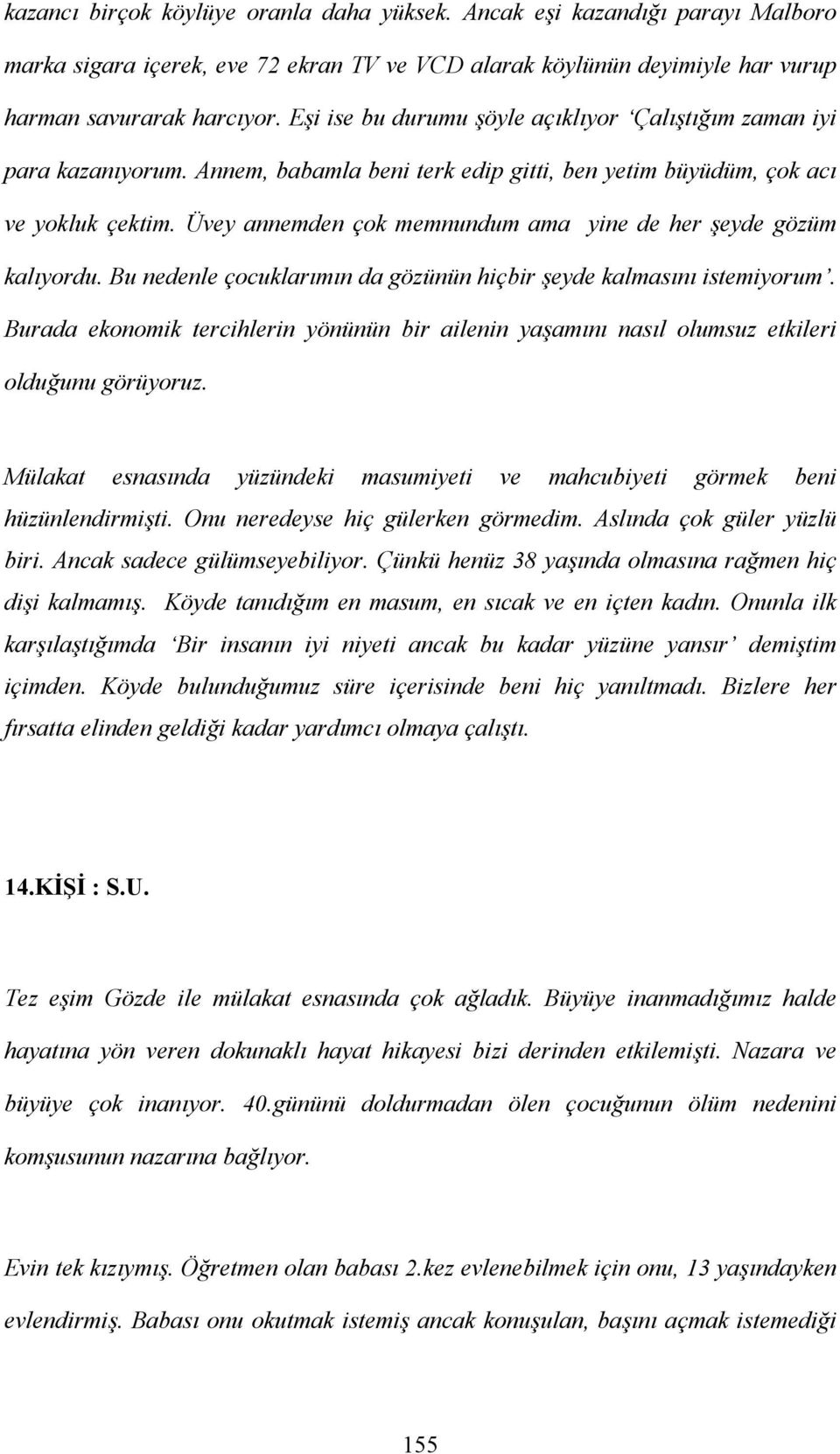 Üvey annemden çok memnundum ama yine de her şeyde gözüm kalıyordu. Bu nedenle çocuklarımın da gözünün hiçbir şeyde kalmasını istemiyorum.