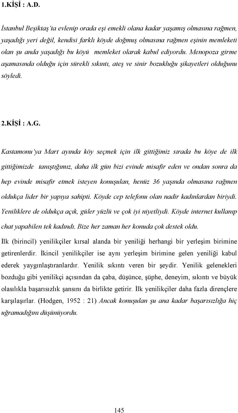 memleket olarak kabul ediyordu. Menopoza girme aşamasında olduğu için sürekli sıkıntı, ateş ve sinir bozukluğu şikayetleri olduğunu söyledi. 2.KİŞİ : A.G.