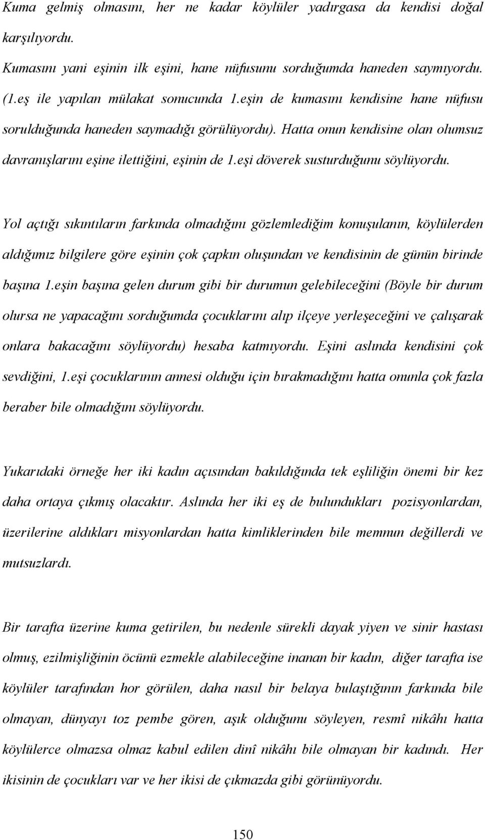 Yol açtığı sıkıntıların farkında olmadığını gözlemlediğim konuşulanın, köylülerden aldığımız bilgilere göre eşinin çok çapkın oluşundan ve kendisinin de günün birinde başına 1.