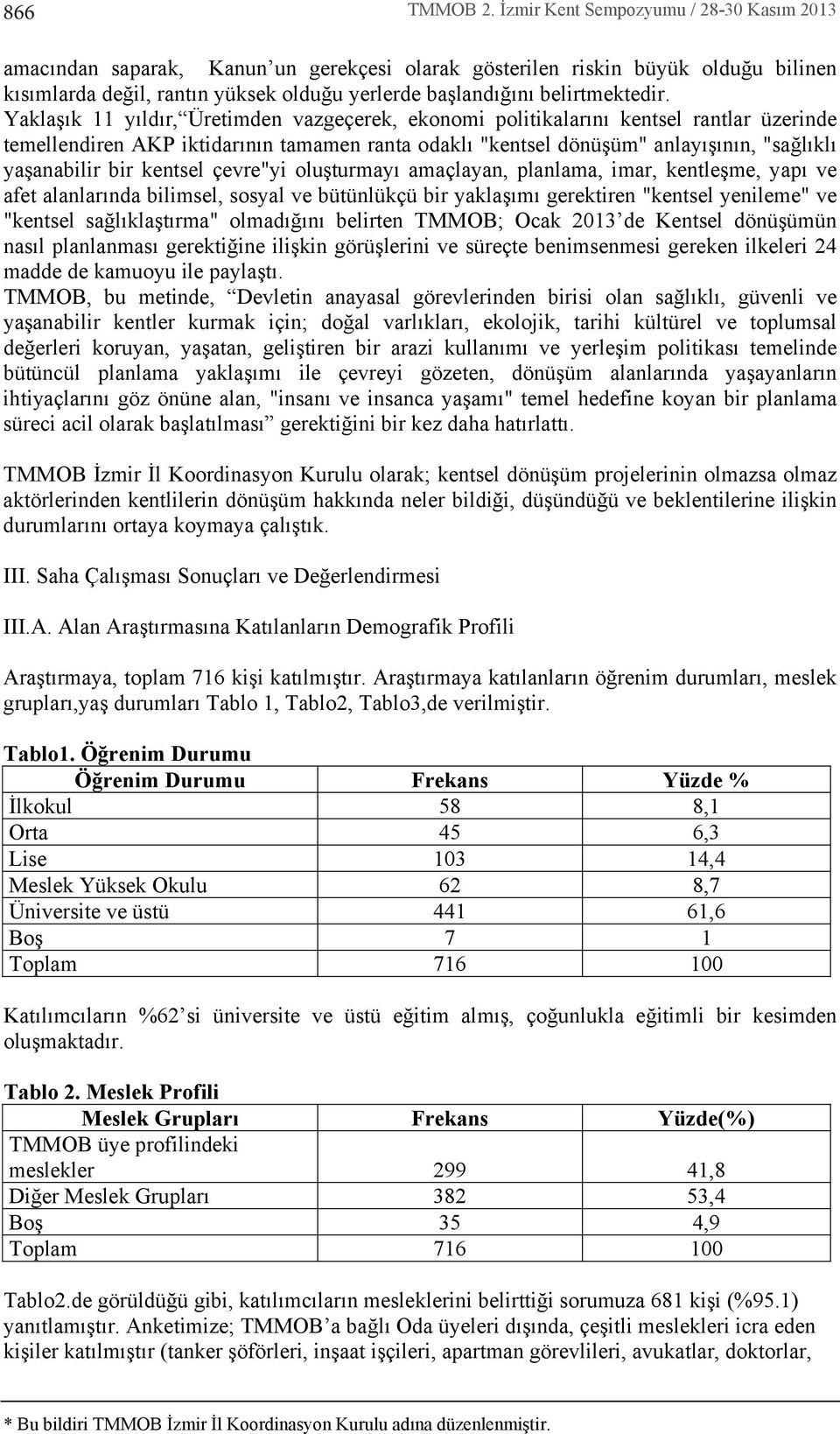 Yaklaş k 11 y ld r, Üretimden vazgeçerek, ekonomi politikalar n kentsel rantlar üzerinde temellendiren AKP iktidar n n tamamen ranta odakl "kentsel dönüşüm" anlay ş n n, "sağl kl yaşanabilir bir