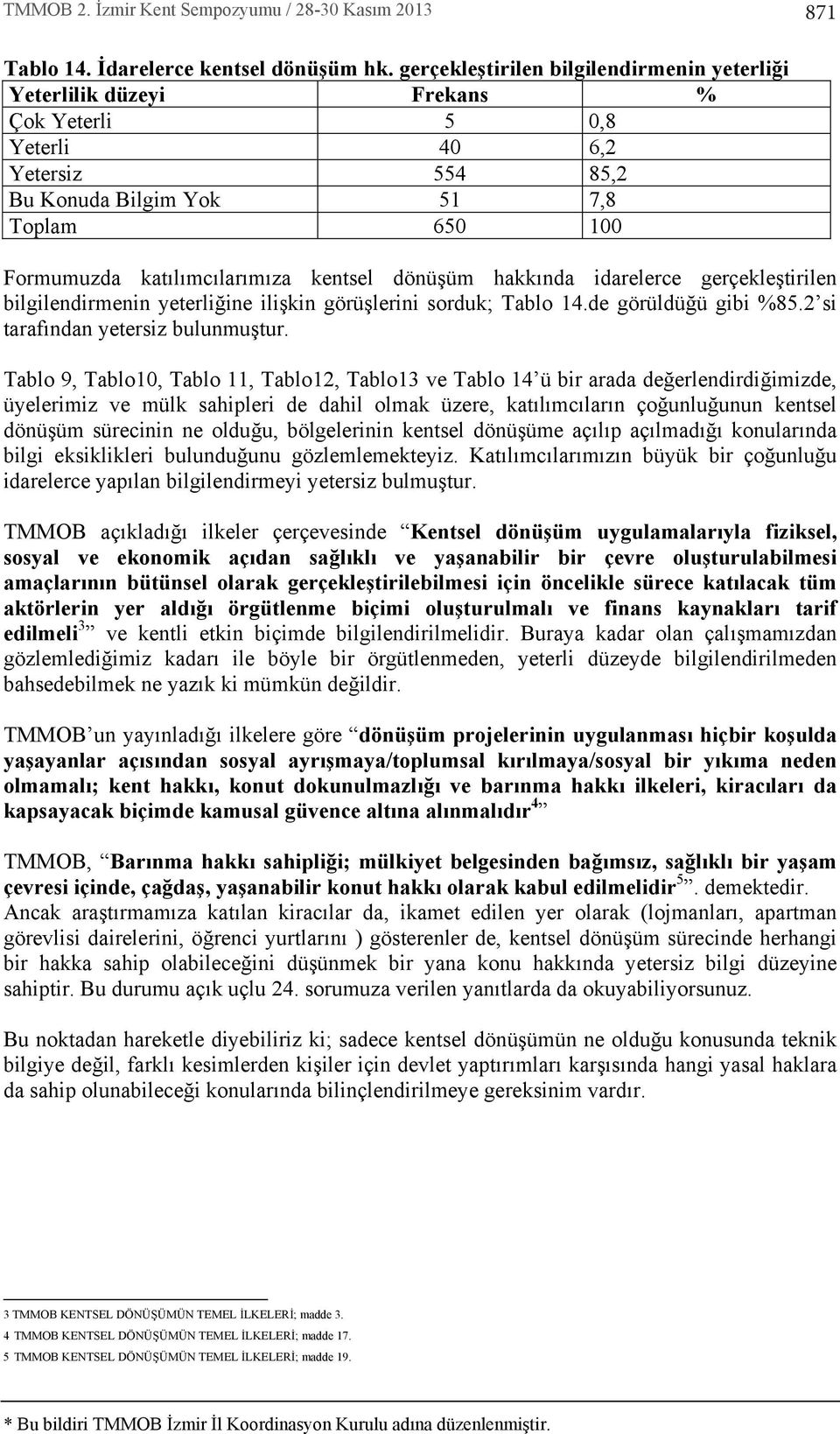 kentsel dönüşüm hakk nda idarelerce gerçekleştirilen bilgilendirmenin yeterliğine ilişkin görüşlerini sorduk; Tablo 14.de görüldüğü gibi %85.2 si taraf ndan yetersiz bulunmuştur.