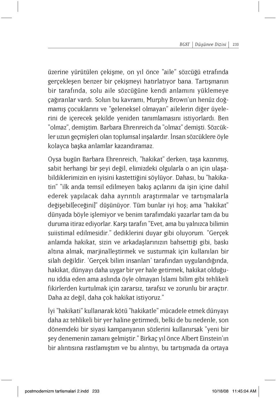 Solun bu kavramı, Murphy Brown un henüz doğmamış çocuklarını ve geleneksel olmayan ailelerin diğer üyelerini de içerecek şekilde yeniden tanımlamasını istiyorlardı. Ben olmaz, demiştim.