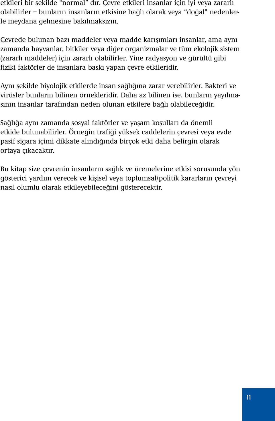 Yine radyasyon ve gürültü gibi fiziki faktörler de insanlara baskı yapan çevre etkileridir. Aynı şekilde biyolojik etkilerde insan sağlığına zarar verebilirler.