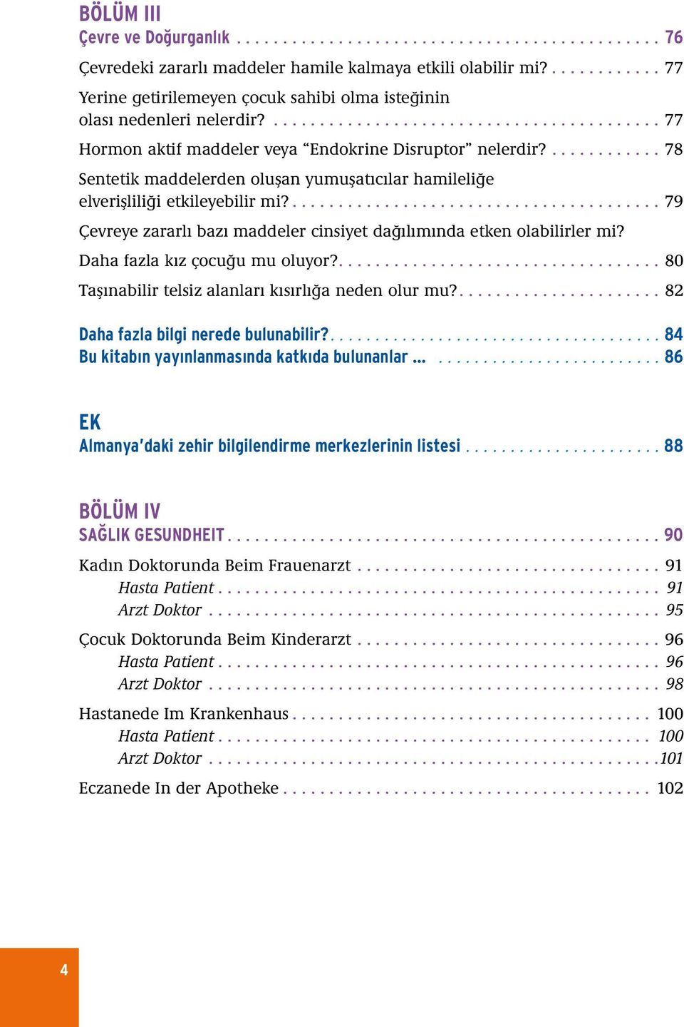 ............. 78 Sentetik maddelerden oluşan yumuşatıcılar hamileliğe elverişliliği etkileyebilir mi?......................................... 79 Çevreye zararlı bazı maddeler cinsiyet dağılımında etken olabilirler mi?