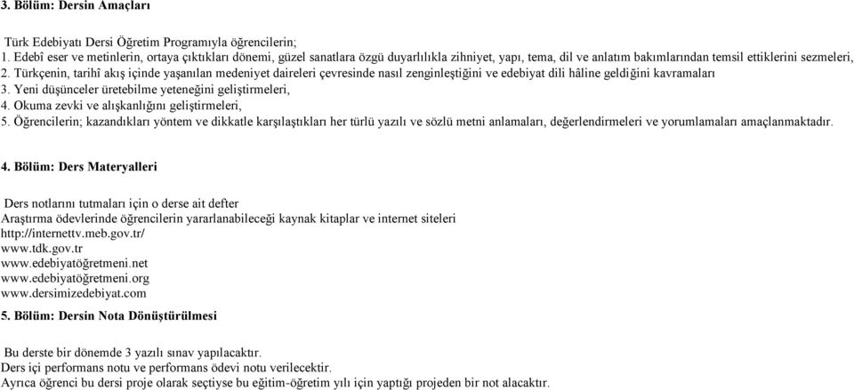 Türkçenin, tarihî akış içinde yaşanılan medeniyet daireleri çevresinde nasıl zenginleştiğini ve edebiyat dili hâline geldiğini kavramaları. Yeni düşünceler üretebilme yeteneğini geliştirmeleri, 4.