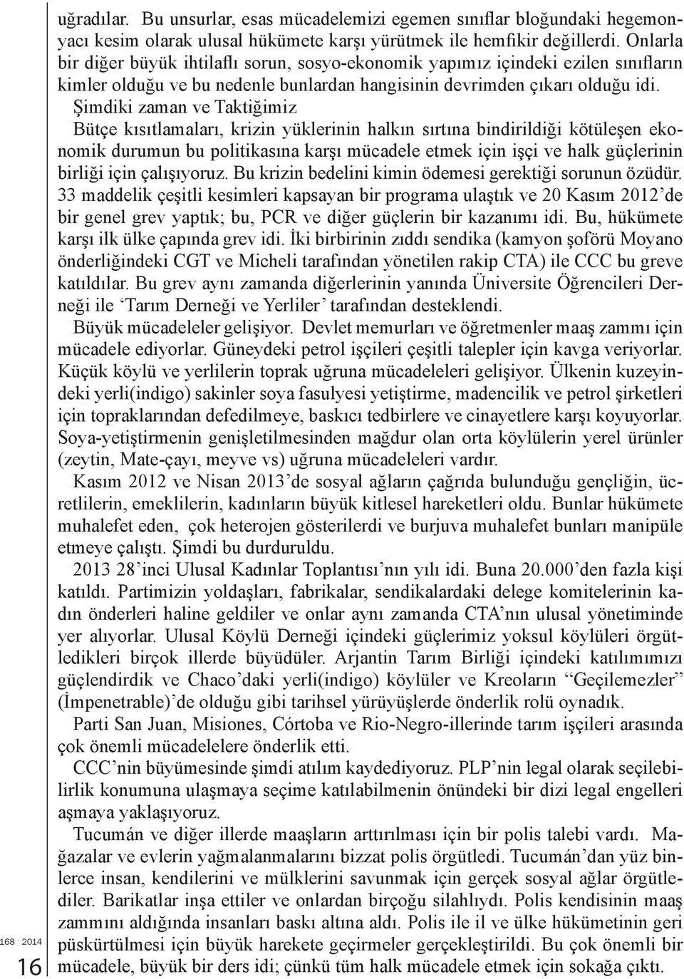 Şimdiki zaman ve Taktiğimiz Bütçe kısıtlamaları, krizin yüklerinin halkın sırtına bindirildiği kötüleşen ekonomik durumun bu politikasına karşı mücadele etmek için işçi ve halk güçlerinin birliği