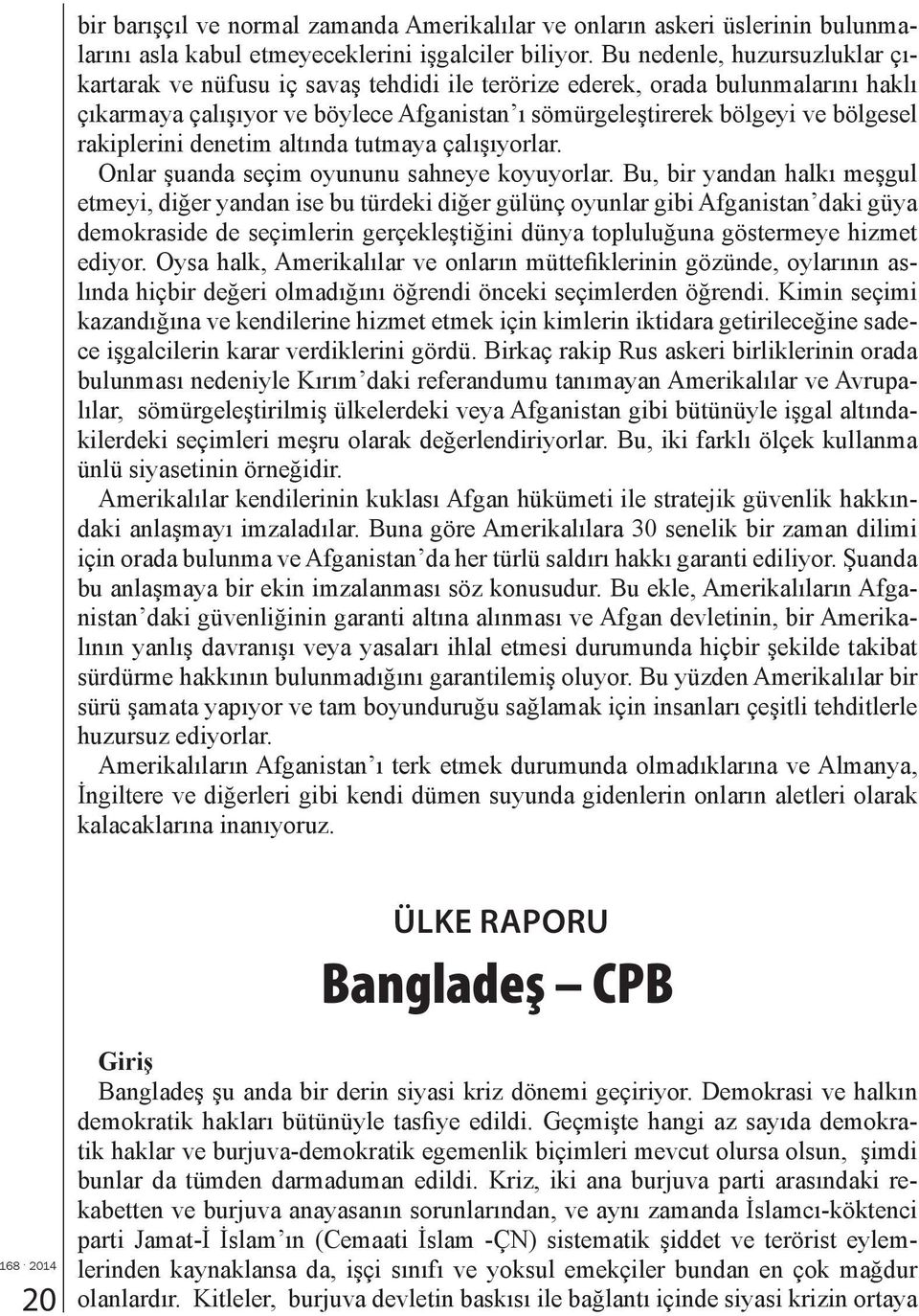 rakiplerini denetim altında tutmaya çalışıyorlar. Onlar şuanda seçim oyununu sahneye koyuyorlar.