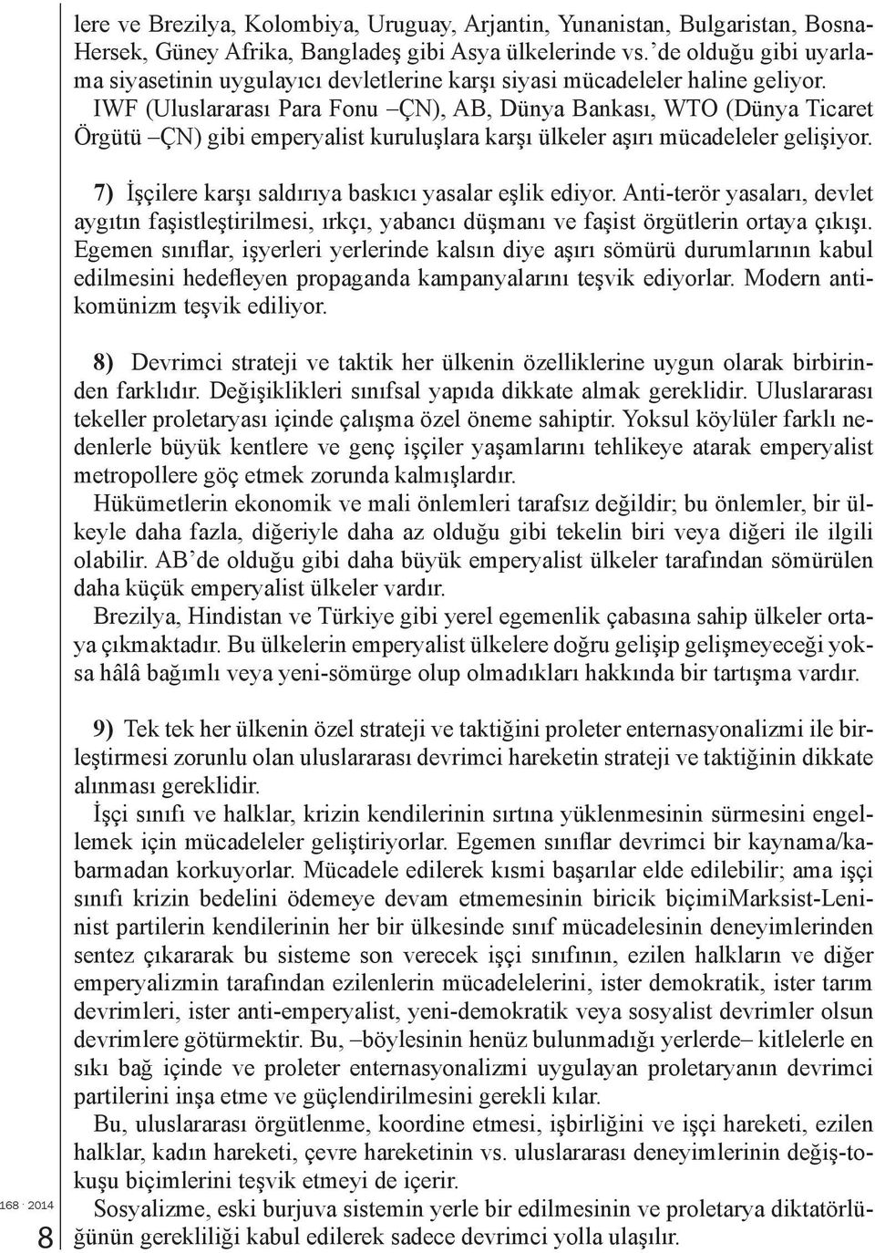 IWF (Uluslararası Para Fonu ÇN), AB, Dünya Bankası, WTO (Dünya Ticaret Örgütü ÇN) gibi emperyalist kuruluşlara karşı ülkeler aşırı mücadeleler gelişiyor.