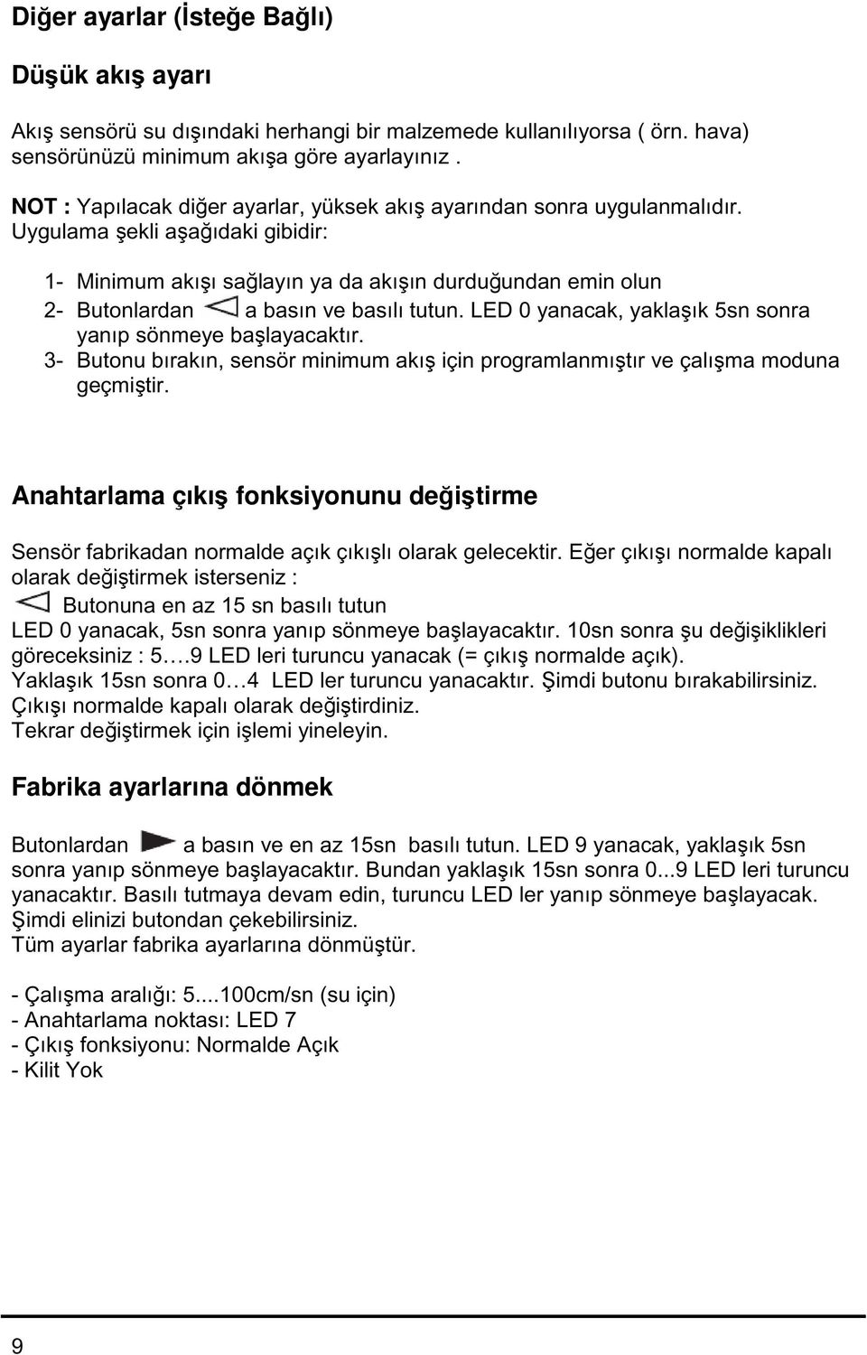 Uygulama şekli aşağıdaki gibidir: 1- Minimum akışı sağlayın ya da akışın durduğundan emin olun 2- Butonlardan a basın ve basılı tutun. LED 0 yanacak, yaklaşık 5sn sonra yanıp sönmeye başlayacaktır.