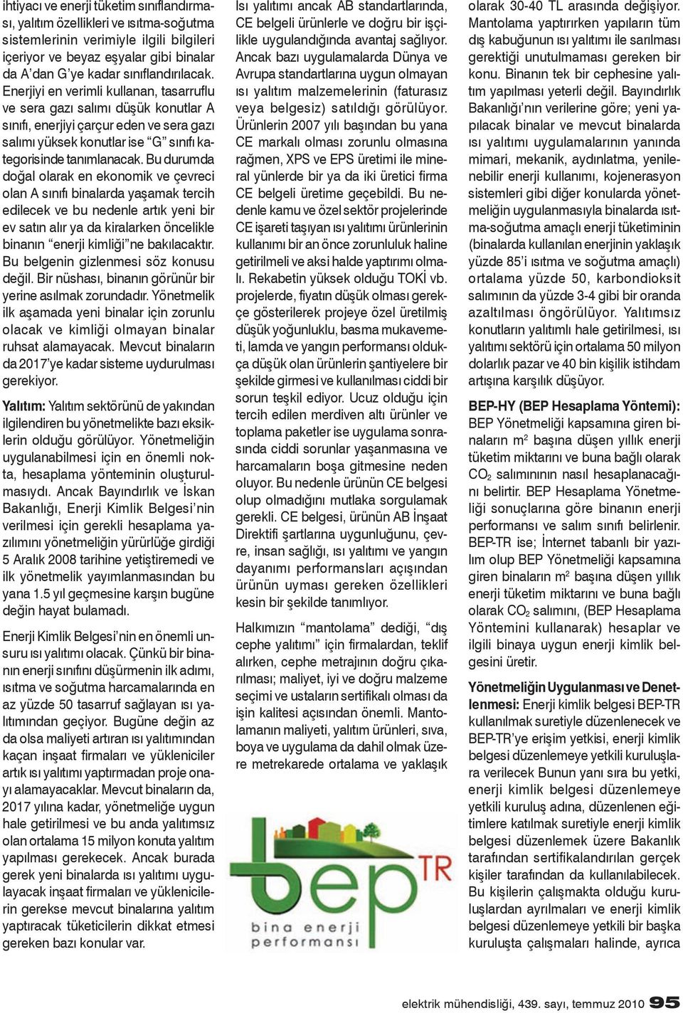 Bu durumda doğal olarak en ekonomik ve çevreci olan A sınıfı binalarda yaşamak tercih edilecek ve bu nedenle artık yeni bir ev satın alır ya da kiralarken öncelikle binanın enerji kimliği ne