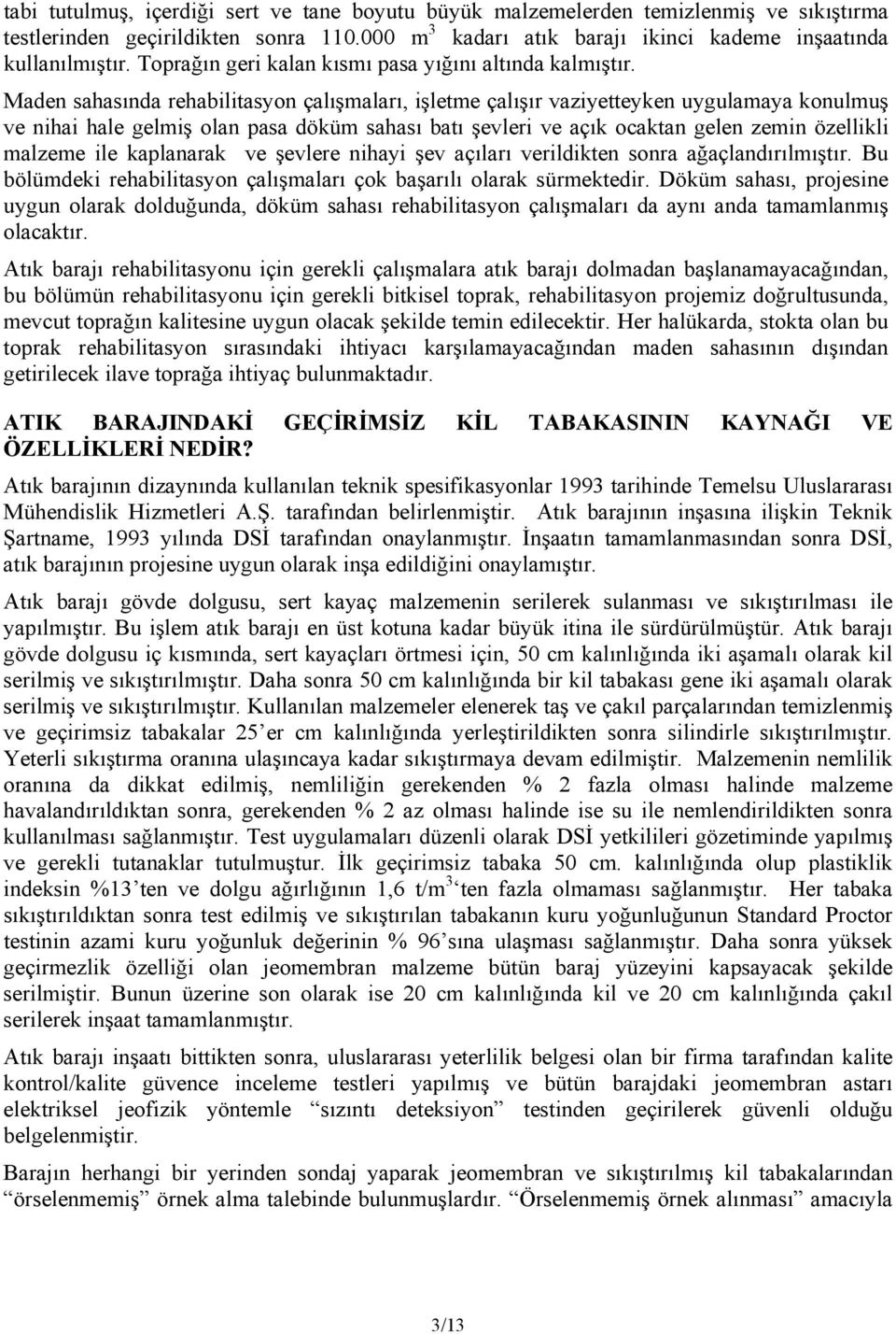 Maden sahasõnda rehabilitasyon çalõşmalarõ, işletme çalõşõr vaziyetteyken uygulamaya konulmuş ve nihai hale gelmiş olan pasa döküm sahasõ batõ şevleri ve açõk ocaktan gelen zemin özellikli malzeme