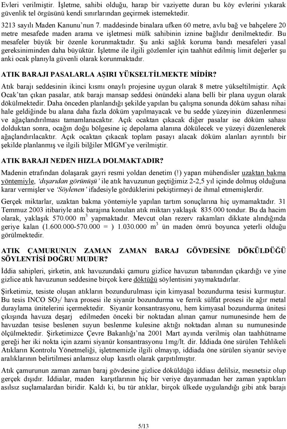 Şu anki sağlõk koruma bandõ mesafeleri yasal gereksiniminden daha büyüktür. İşletme ile ilgili gözlemler için taahhüt edilmiş limit değerler şu anki ocak planõyla güvenli olarak korunmaktadõr.