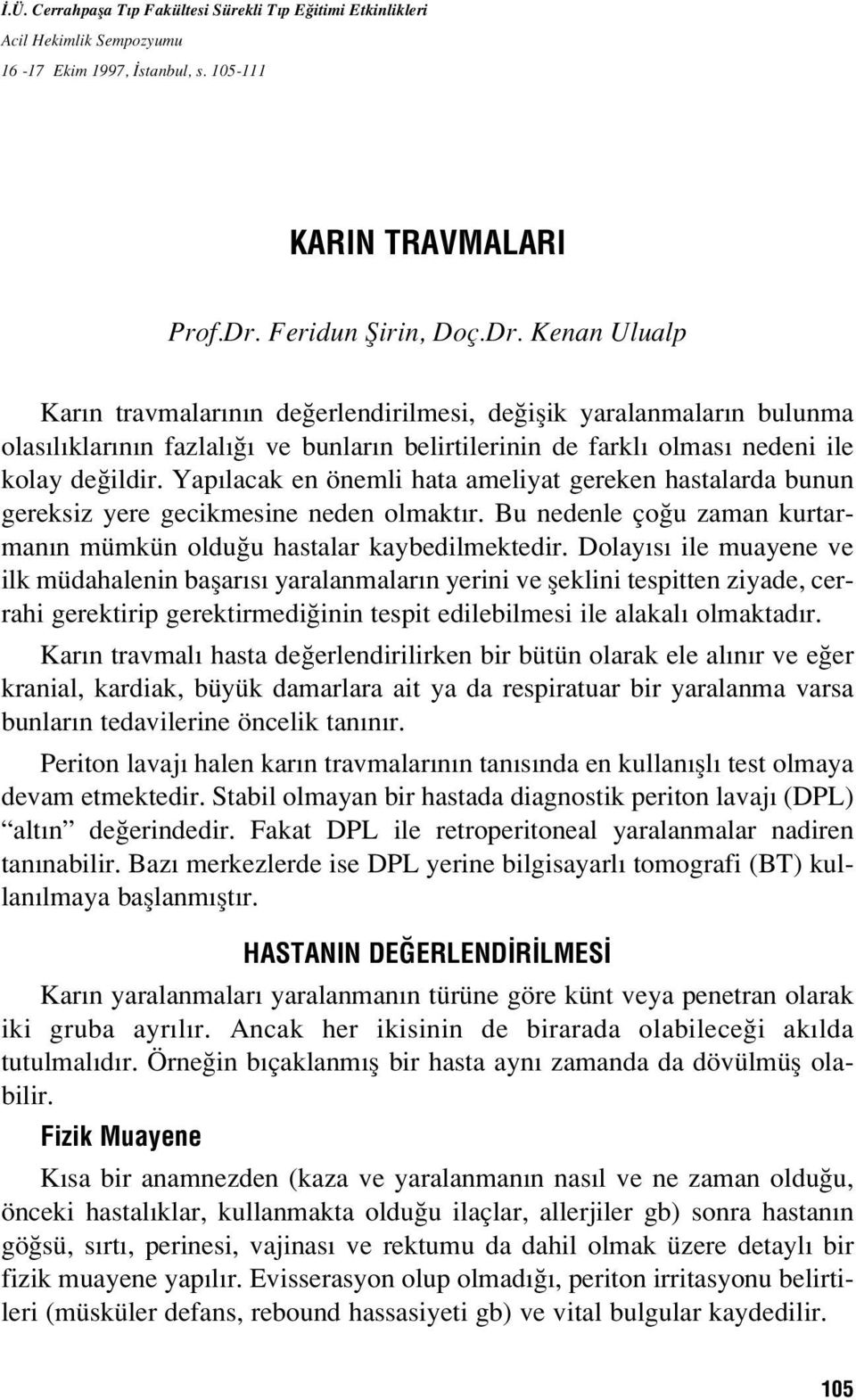 Yap lacak en önemli hata ameliyat gereken hastalarda bunun gereksiz yere gecikmesine neden olmakt r. Bu nedenle ço u zaman kurtarman n mümkün oldu u hastalar kaybedilmektedir.