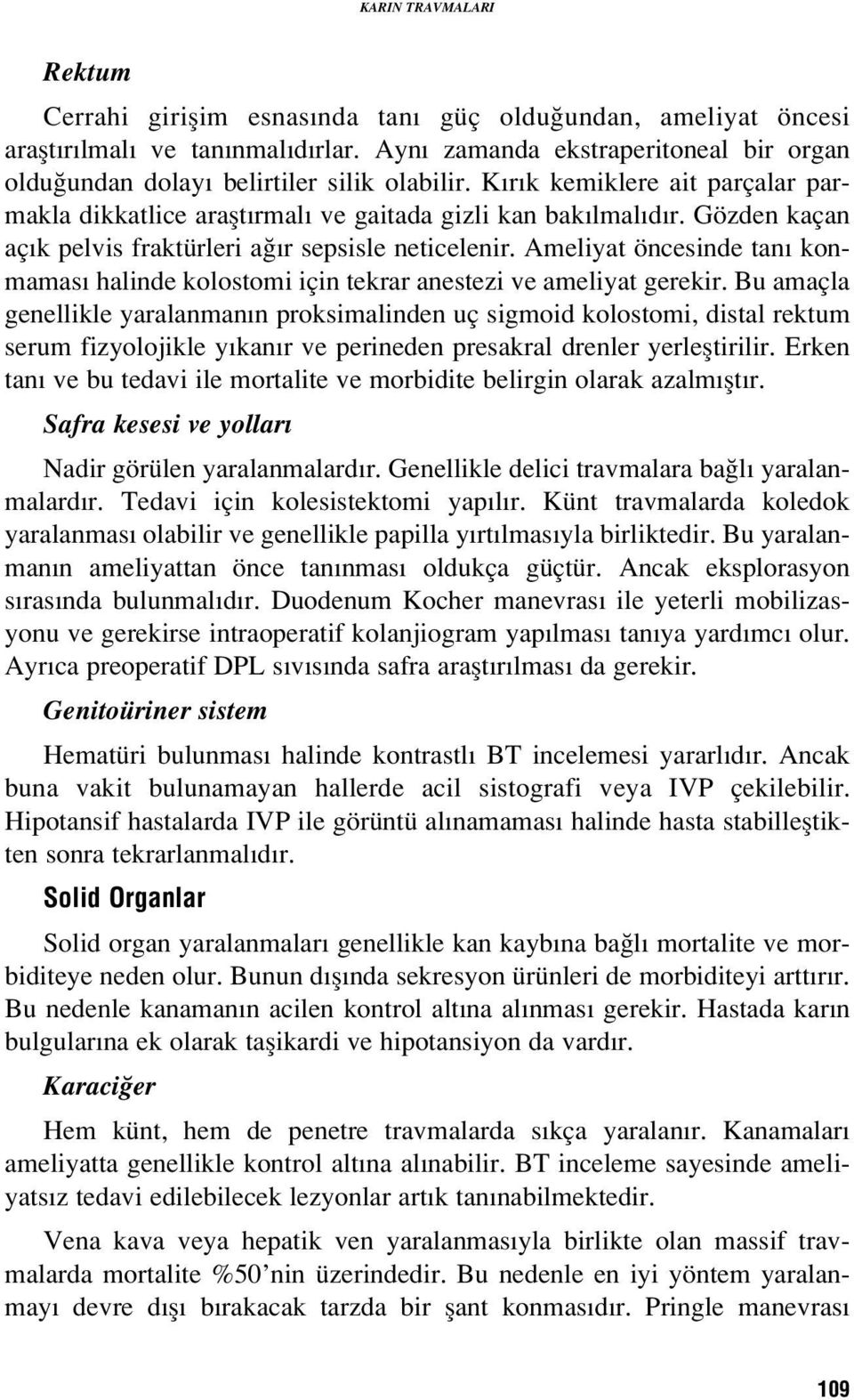 Gözden kaçan aç k pelvis fraktürleri a r sepsisle neticelenir. Ameliyat öncesinde tan konmamas halinde kolostomi için tekrar anestezi ve ameliyat gerekir.