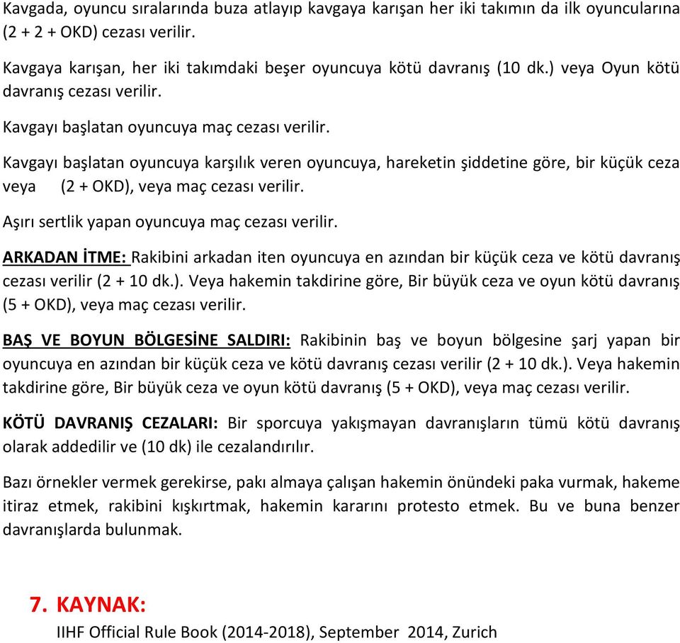 sertlik yapan oyuncuya maç cezası ARKADAN İTME: Rakibini arkadan iten oyuncuya en azından bir küçük ceza ve kötü davranış cezası verilir (2 + 10 dk.).