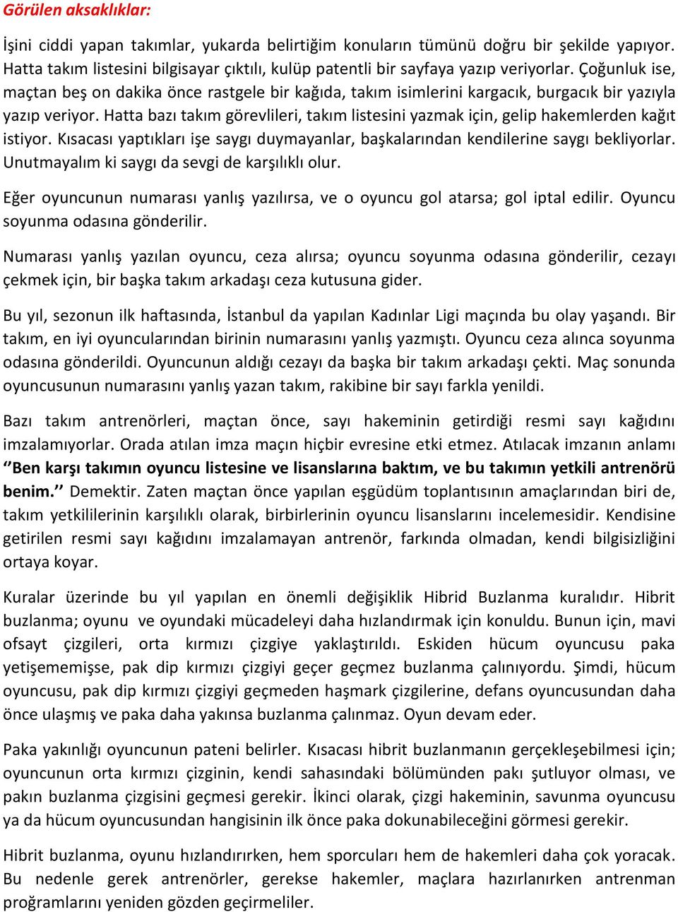 Hatta bazı takım görevlileri, takım listesini yazmak için, gelip hakemlerden kağıt istiyor. Kısacası yaptıkları işe saygı duymayanlar, başkalarından kendilerine saygı bekliyorlar.