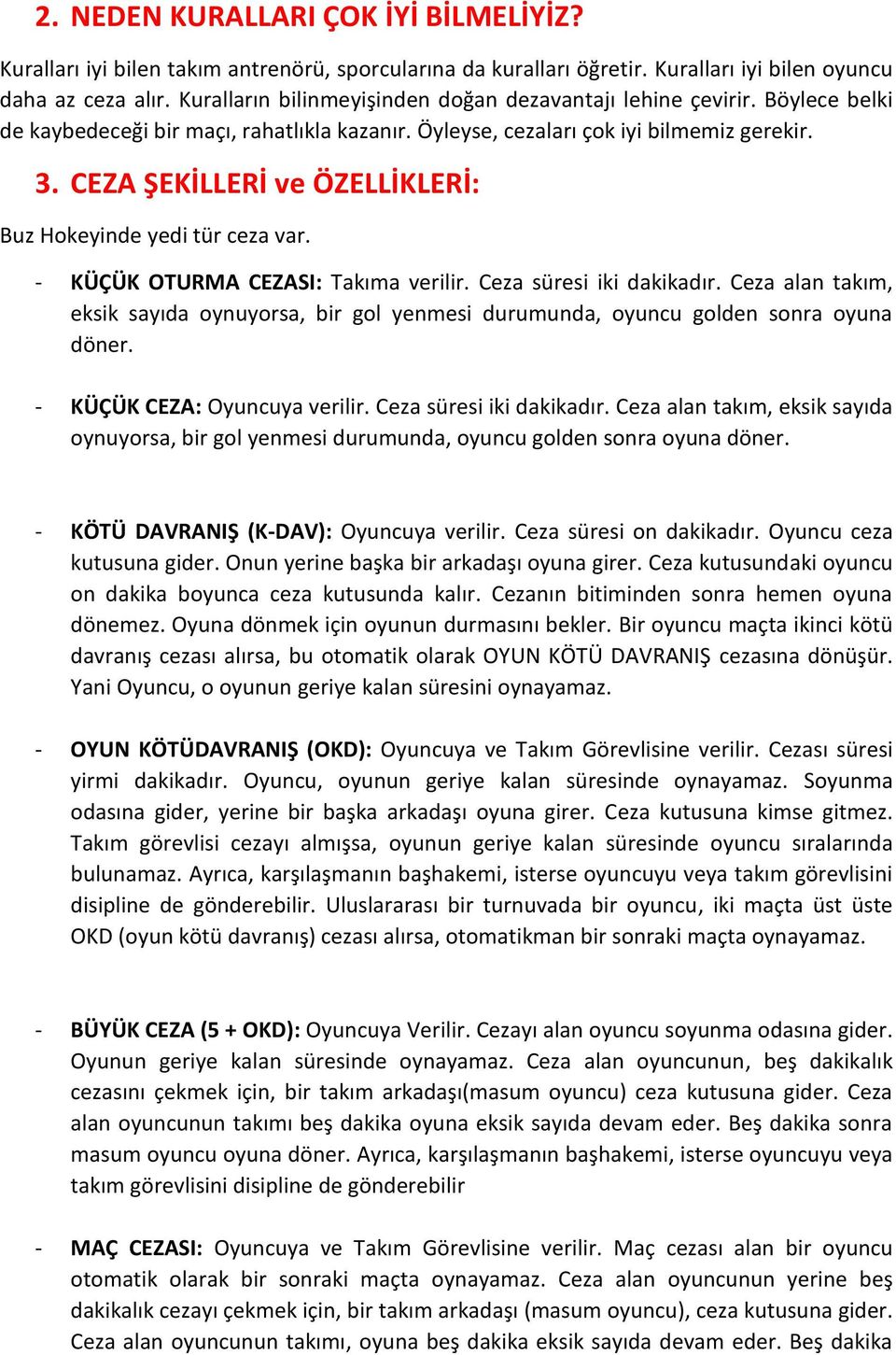 CEZA ŞEKİLLERİ ve ÖZELLİKLERİ: Buz Hokeyinde yedi tür ceza var. - KÜÇÜK OTURMA CEZASI: Takıma Ceza süresi iki dakikadır.