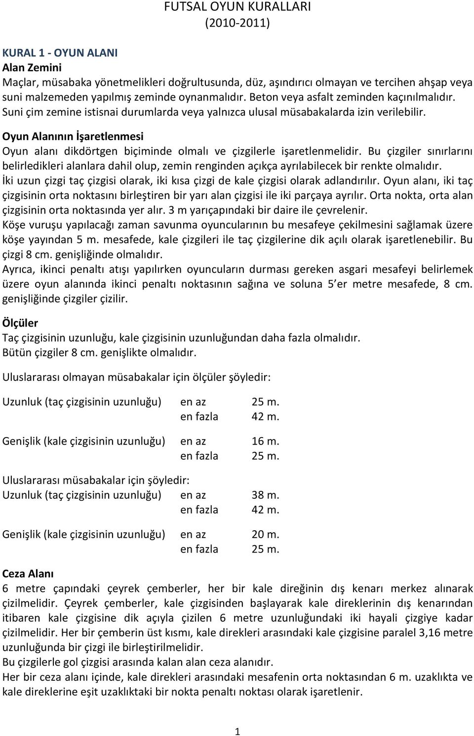 Oyun Alanının İşaretlenmesi Oyun alanı dikdörtgen biçiminde olmalı ve çizgilerle işaretlenmelidir.