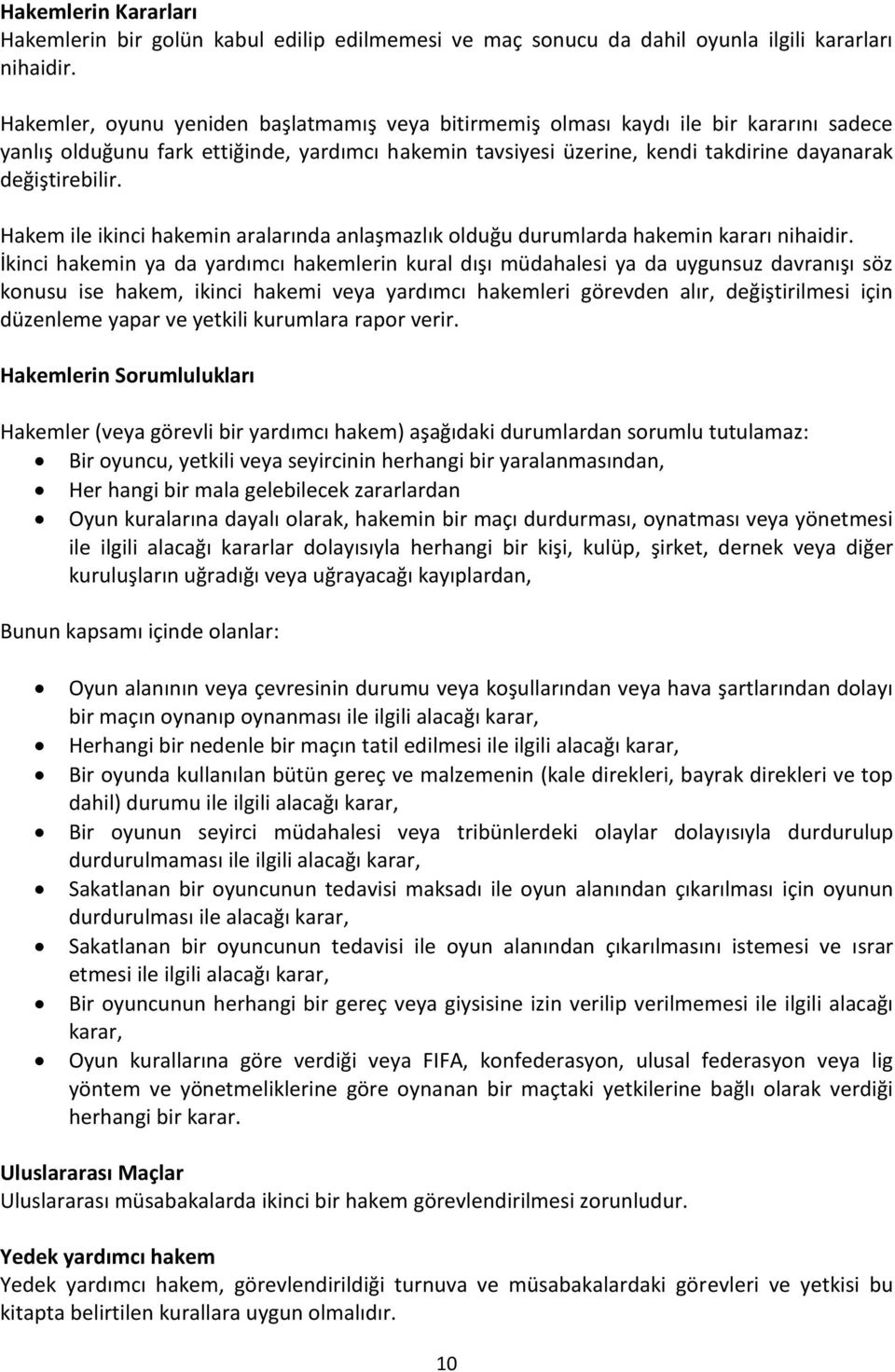 Hakem ile ikinci hakemin aralarında anlaşmazlık olduğu durumlarda hakemin kararı nihaidir.