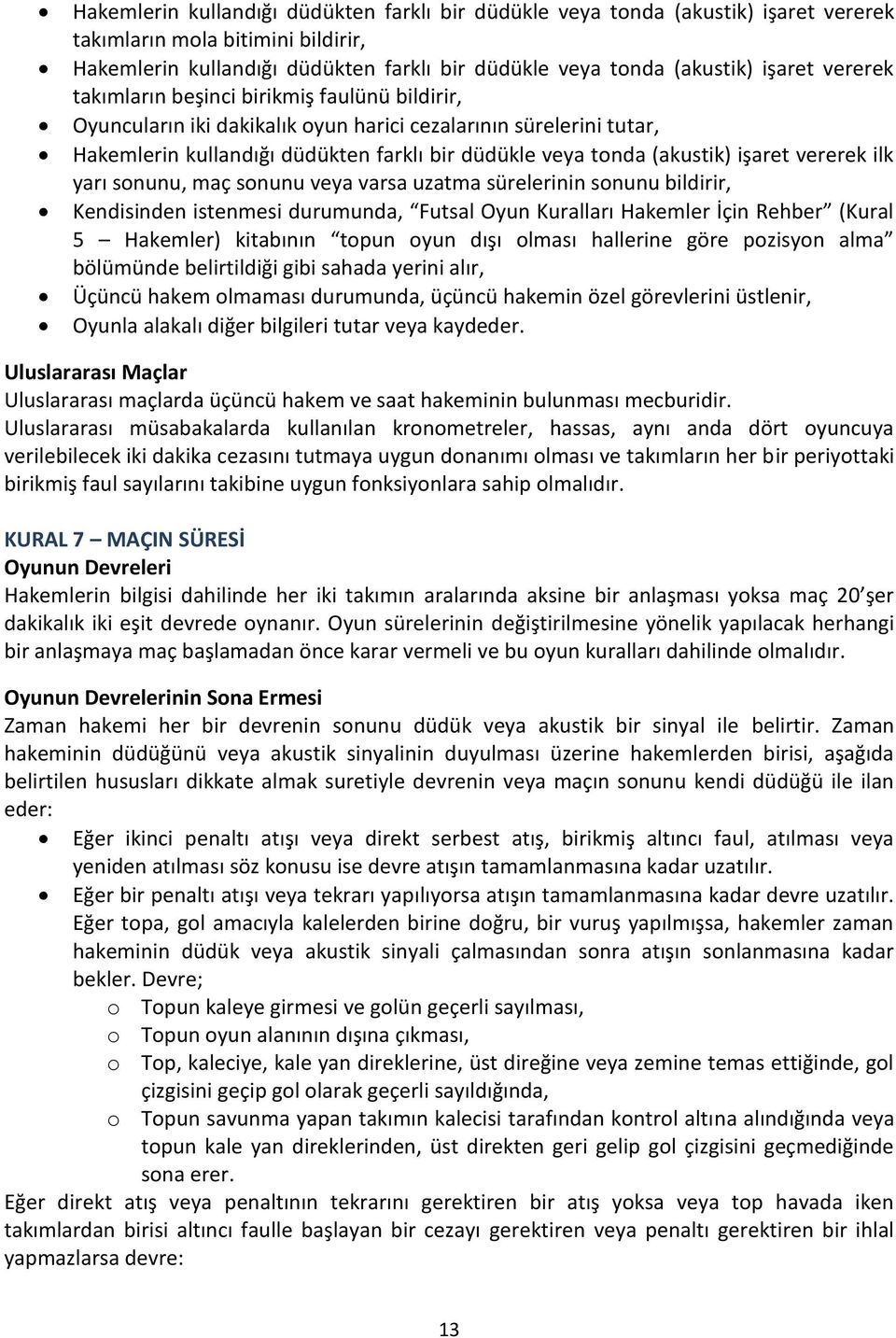 vererek ilk yarı sonunu, maç sonunu veya varsa uzatma sürelerinin sonunu bildirir, Kendisinden istenmesi durumunda, Futsal Oyun Kuralları Hakemler İçin Rehber (Kural 5 Hakemler) kitabının topun oyun